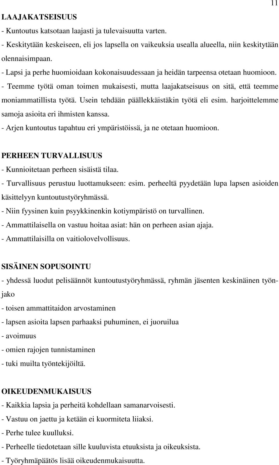 Usein tehdään päällekkäistäkin työtä eli esim. harjoittelemme samoja asioita eri ihmisten kanssa. - Arjen kuntoutus tapahtuu eri ympäristöissä, ja ne otetaan huomioon.