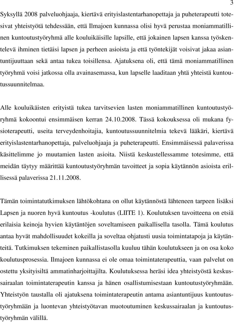 Ajatuksena oli, että tämä moniammatillinen työryhmä voisi jatkossa olla avainasemassa, kun lapselle laaditaan yhtä yhteistä kuntoutussuunnitelmaa.