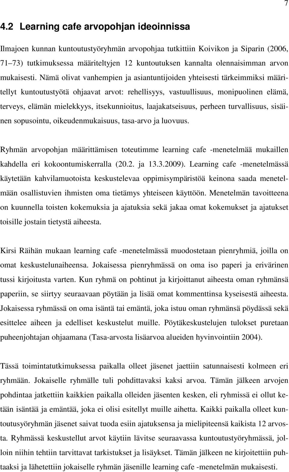 Nämä olivat vanhempien ja asiantuntijoiden yhteisesti tärkeimmiksi määritellyt kuntoutustyötä ohjaavat arvot: rehellisyys, vastuullisuus, monipuolinen elämä, terveys, elämän mielekkyys,