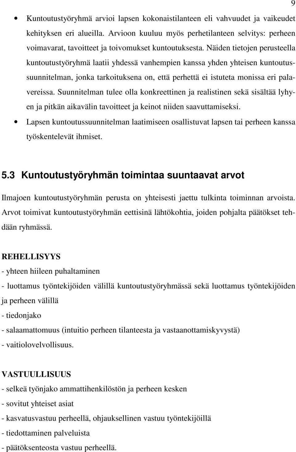 Näiden tietojen perusteella kuntoutustyöryhmä laatii yhdessä vanhempien kanssa yhden yhteisen kuntoutussuunnitelman, jonka tarkoituksena on, että perhettä ei istuteta monissa eri palavereissa.