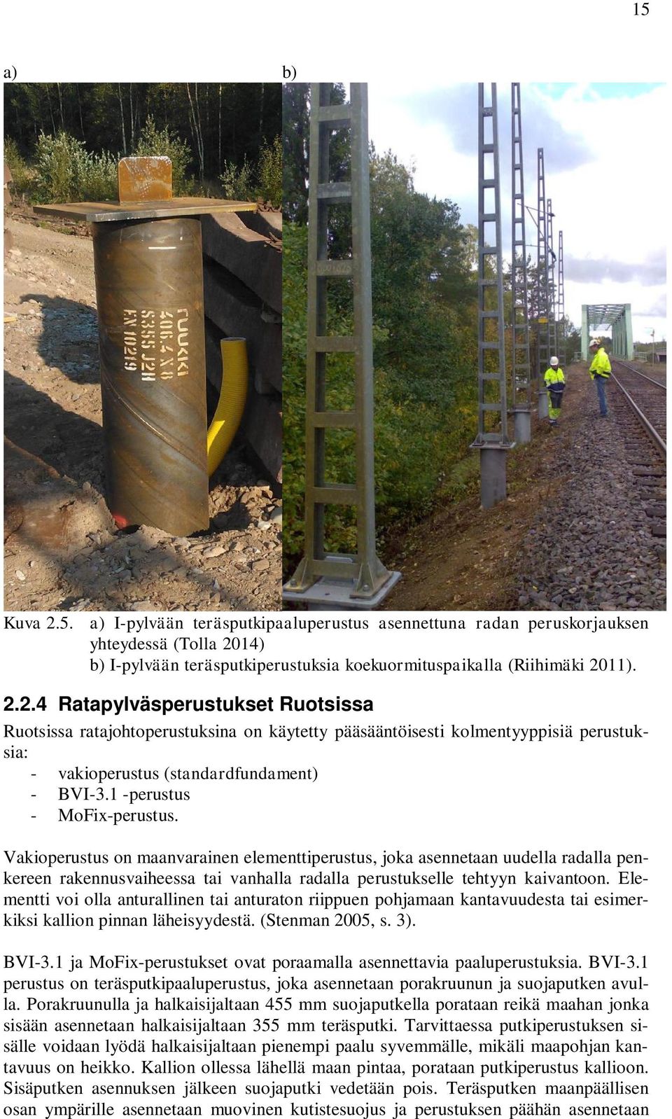 Elementti voi olla anturallinen tai anturaton riippuen pohjamaan kantavuudesta tai esimerkiksi kallion pinnan läheisyydestä. (Stenman 2005, s. 3). BVI-3.