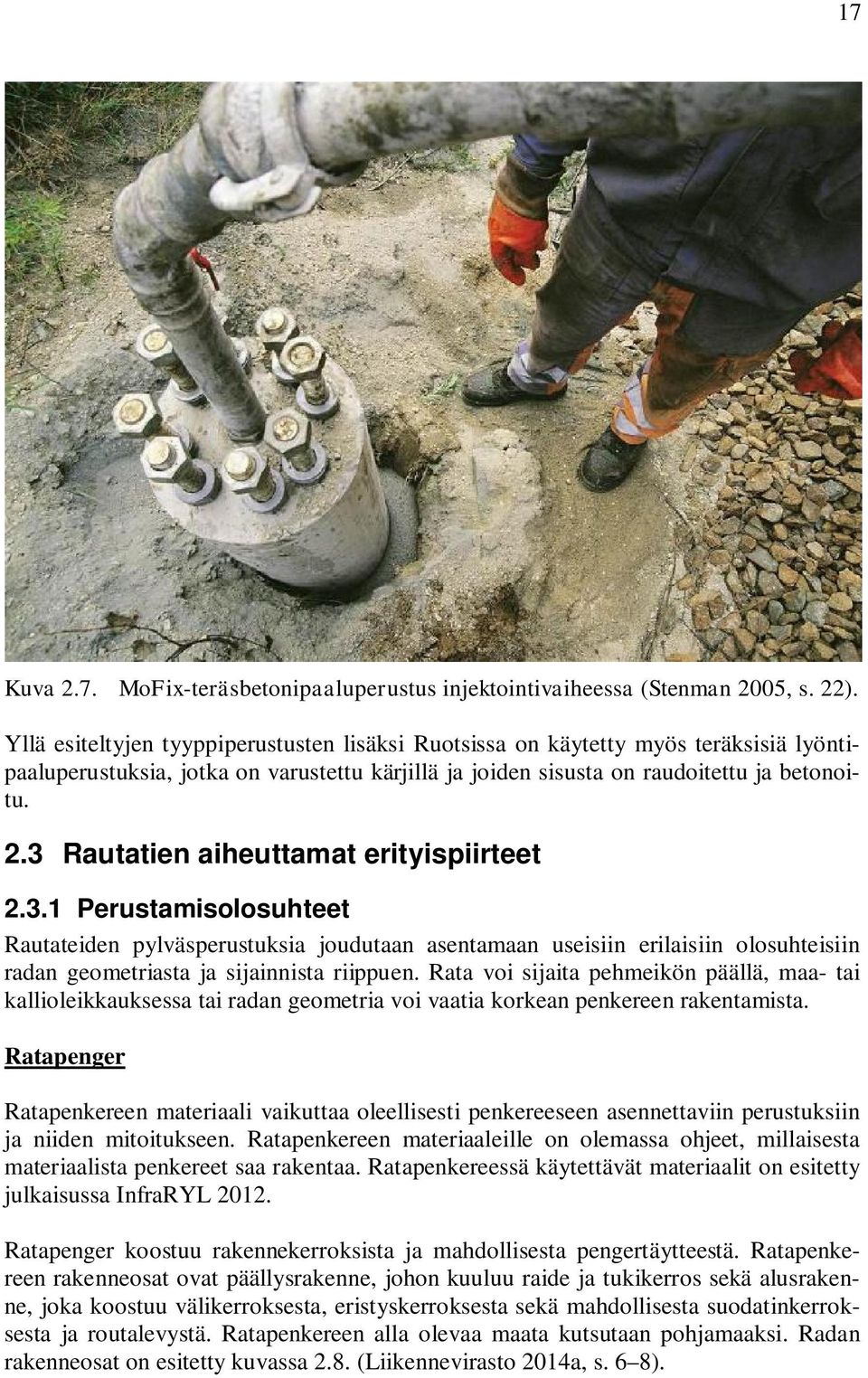 3 Rautatien aiheuttamat erityispiirteet 2.3.1 Perustamisolosuhteet Rautateiden pylväsperustuksia joudutaan asentamaan useisiin erilaisiin olosuhteisiin radan geometriasta ja sijainnista riippuen.