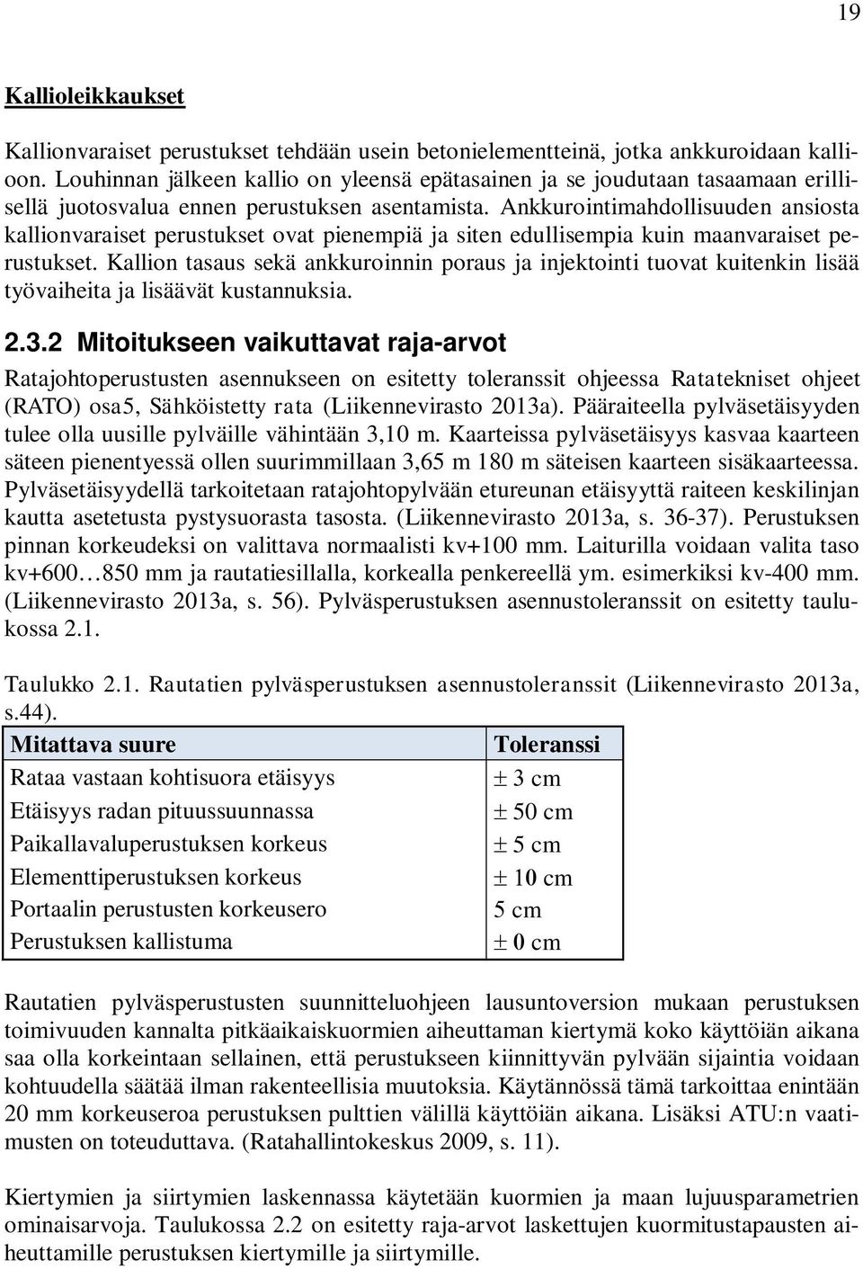 Ankkurointimahdollisuuden ansiosta kallionvaraiset perustukset ovat pienempiä ja siten edullisempia kuin maanvaraiset perustukset.