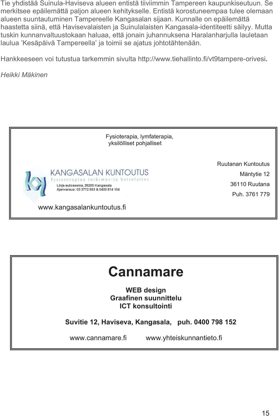 Mutta tuskin kunnanvaltuustokaan haluaa, että jonain juhannuksena Haralanharjulla lauletaan laulua Kesäpäivä Tampereella ja toimii se ajatus johtotähtenään.