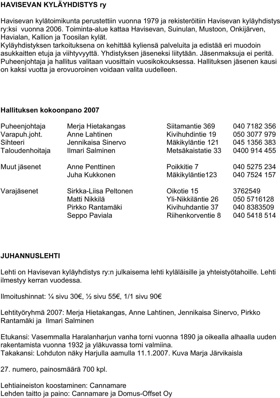 Kyläyhdistyksen tarkoituksena on kehittää kyliensä palveluita ja edistää eri muodoin asukkaitten etuja ja viihtyvyyttä. Yhdistyksen jäseneksi liitytään. Jäsenmaksuja ei peritä.