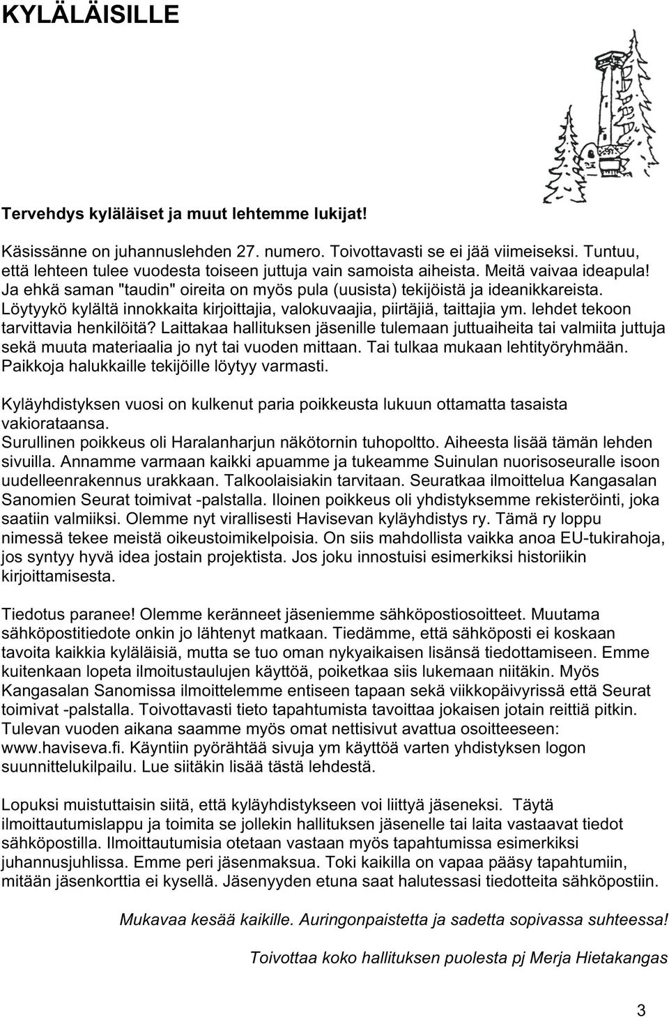 Löytyykö kylältä innokkaita kirjoittajia, valokuvaajia, piirtäjiä, taittajia ym. lehdet tekoon tarvittavia henkilöitä?