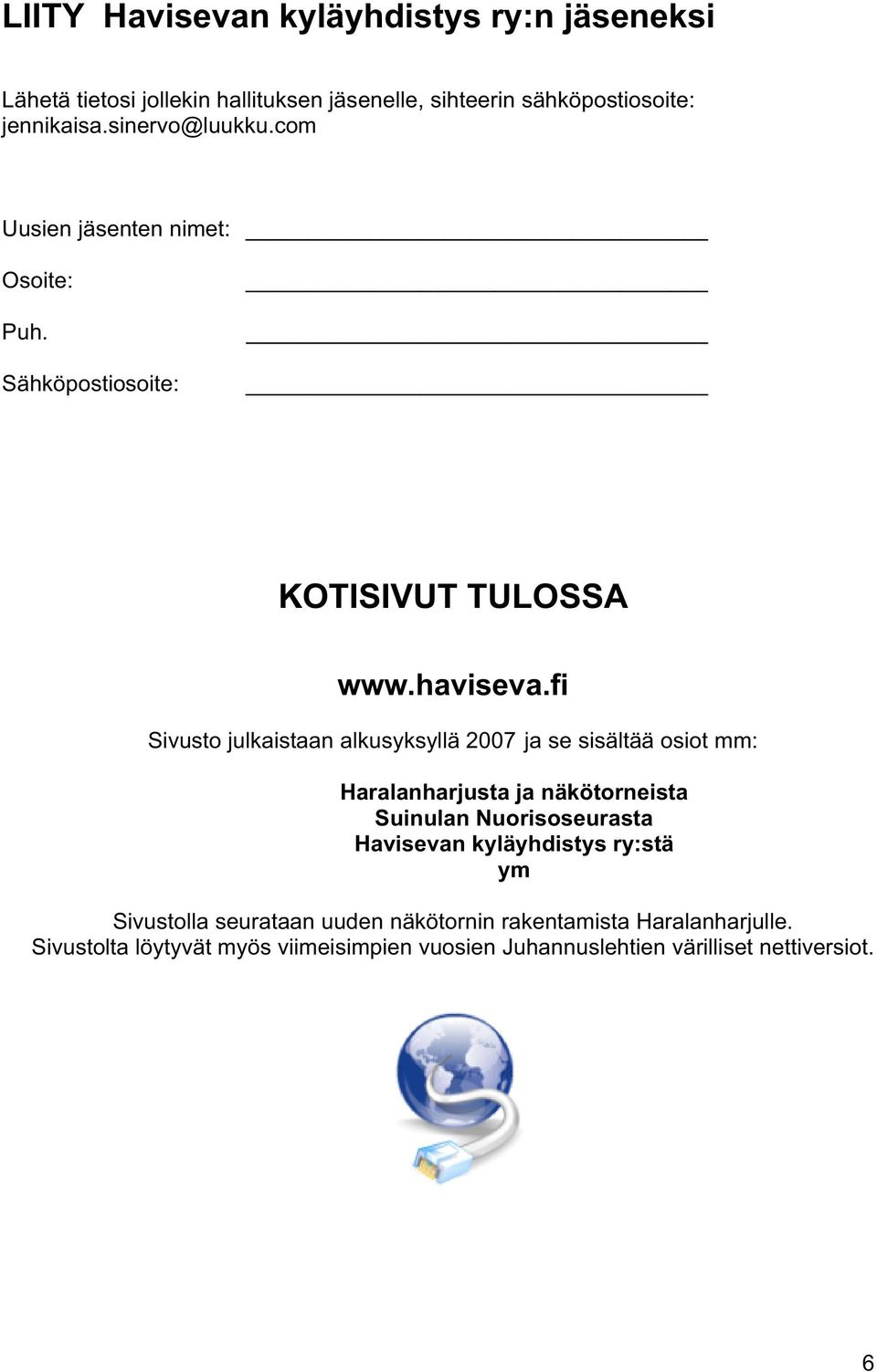 fi Sivusto julkaistaan alkusyksyllä 2007 ja se sisältää osiot mm: Haralanharjusta ja näkötorneista Suinulan Nuorisoseurasta Havisevan