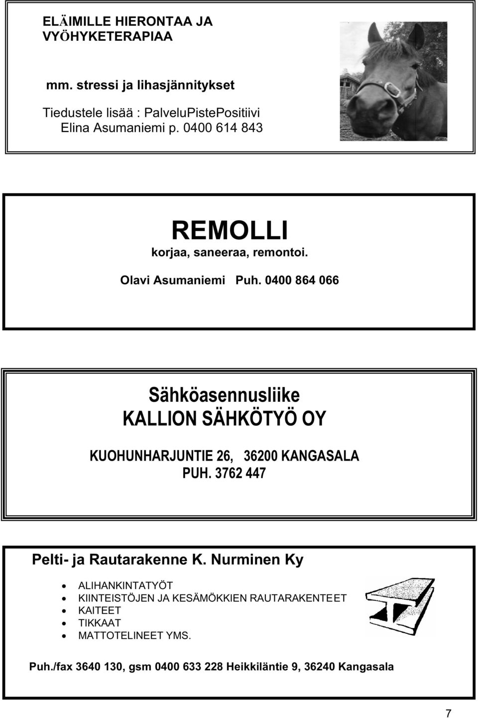 0400 614 843 REMOLLI korjaa, saneeraa, remontoi. Olavi Asumaniemi Puh.