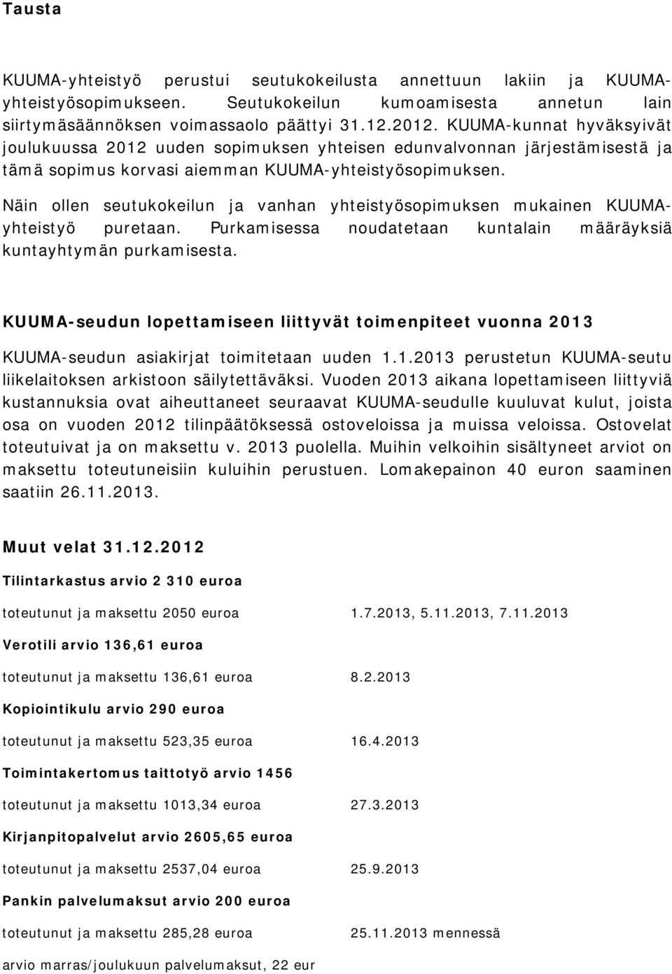 Näin ollen seutukokeilun ja vanhan yhteistyösopimuksen mukainen KUUMAyhteistyö puretaan. Purkamisessa noudatetaan kuntalain määräyksiä kuntayhtymän purkamisesta.