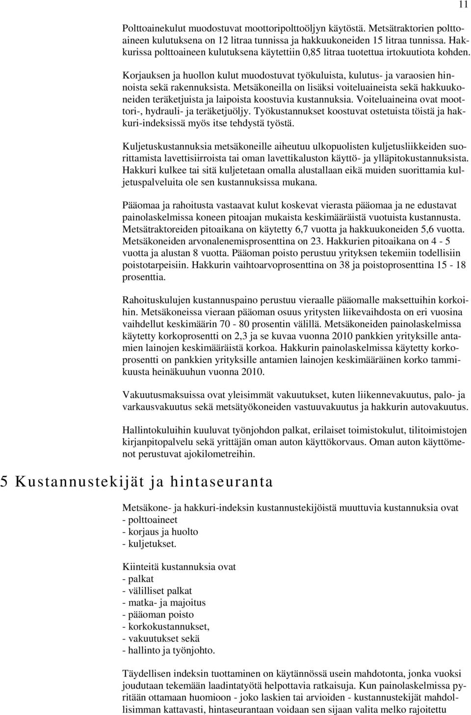 Metsäkoneilla on lisäksi voiteluaineista sekä hakkuukoneiden teräketjuista ja laipoista koostuvia kustannuksia. Voiteluaineina ovat moottori-, hydrauli- ja teräketjuöljy.