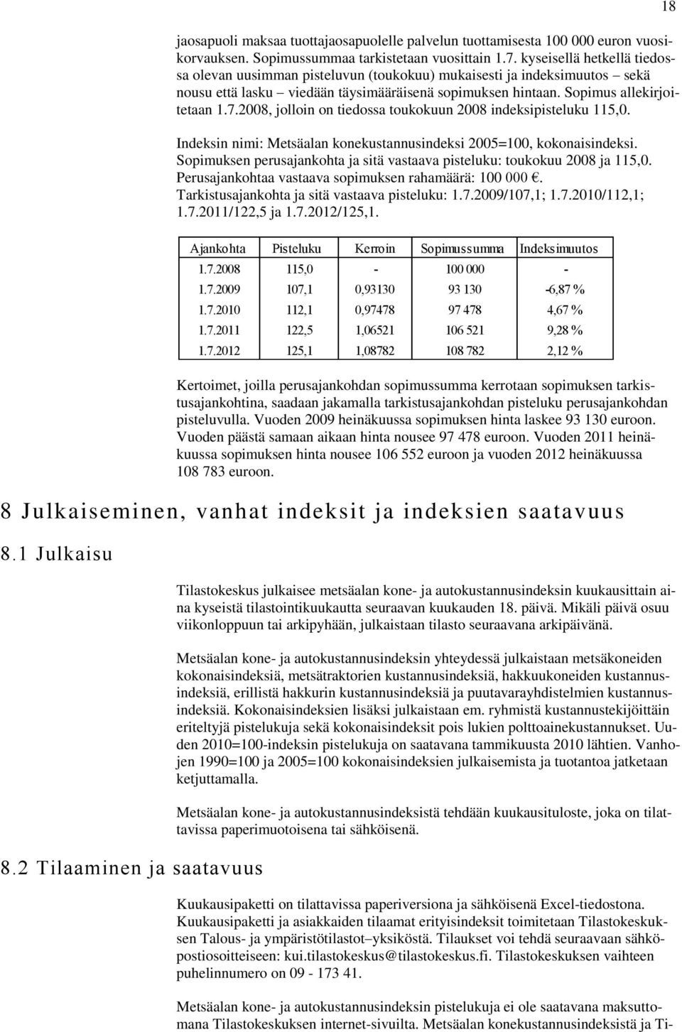 2008, jolloin on tiedossa toukokuun 2008 indeksipisteluku 115,0. Indeksin nimi: Metsäalan konekustannusindeksi 2005=100, kokonaisindeksi.