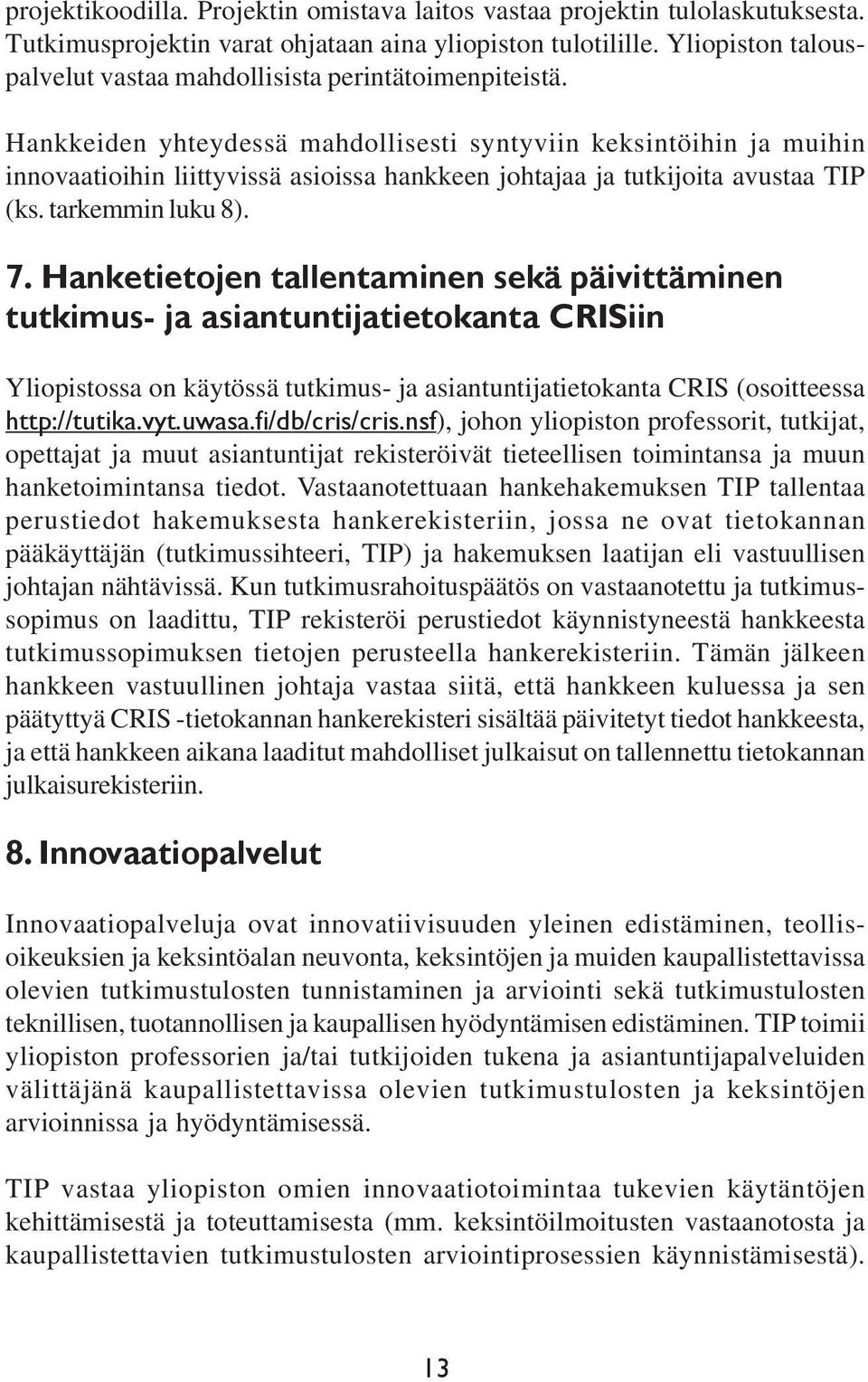 Hankkeiden yhteydessä mahdollisesti syntyviin keksintöihin ja muihin innovaatioihin liittyvissä asioissa hankkeen johtajaa ja tutkijoita avustaa TIP (ks. tarkemmin luku 8). 7.