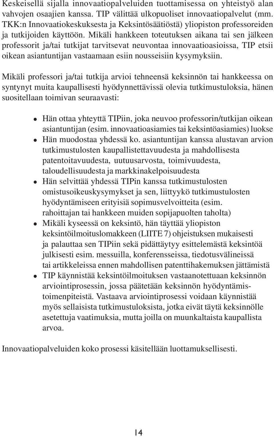 Mikäli hankkeen toteutuksen aikana tai sen jälkeen professorit ja/tai tutkijat tarvitsevat neuvontaa innovaatioasioissa, TIP etsii oikean asiantuntijan vastaamaan esiin nousseisiin kysymyksiin.