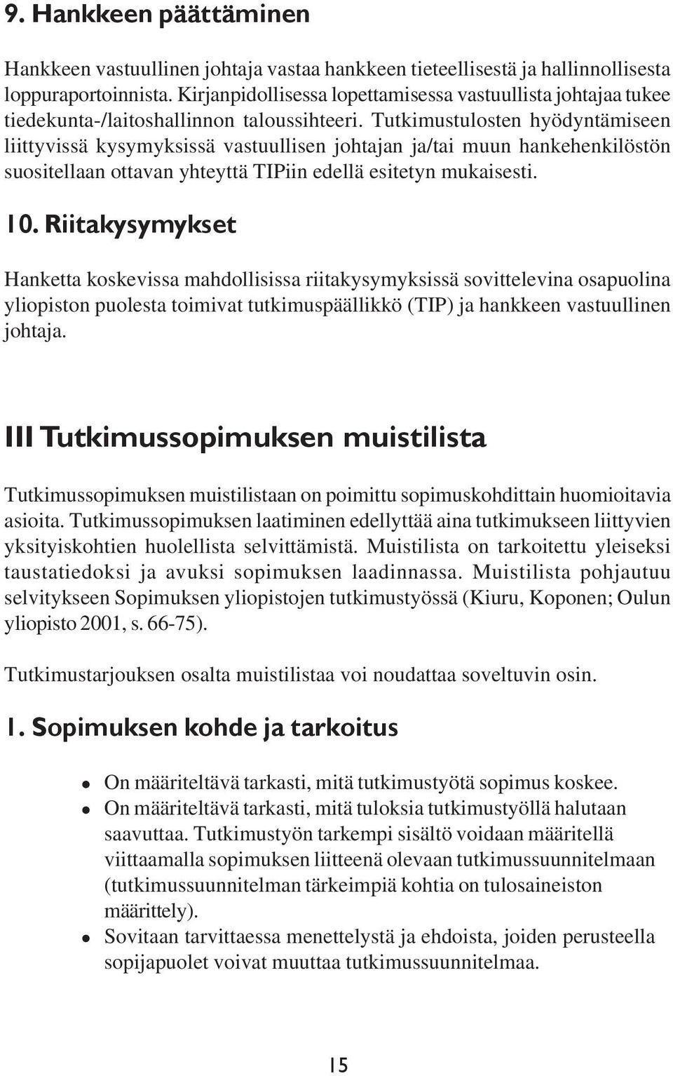 Tutkimustulosten hyödyntämiseen liittyvissä kysymyksissä vastuullisen johtajan ja/tai muun hankehenkilöstön suositellaan ottavan yhteyttä TIPiin edellä esitetyn mukaisesti. 10.