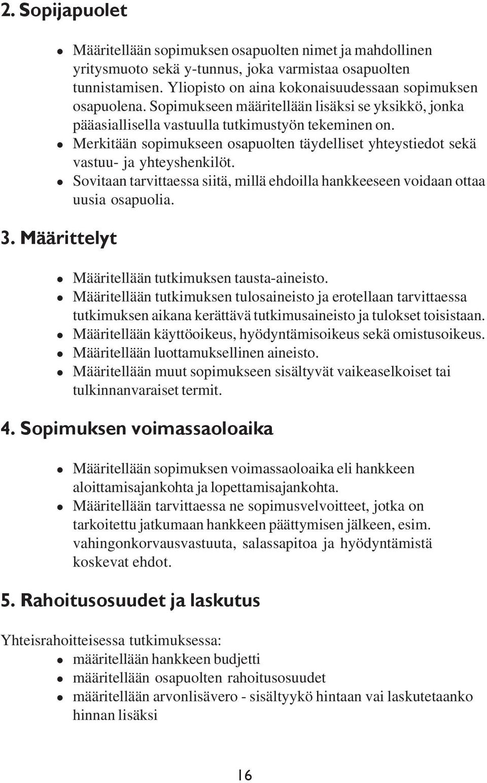 Sovitaan tarvittaessa siitä, millä ehdoilla hankkeeseen voidaan ottaa uusia osapuolia. 3. Määrittelyt Määritellään tutkimuksen tausta-aineisto.