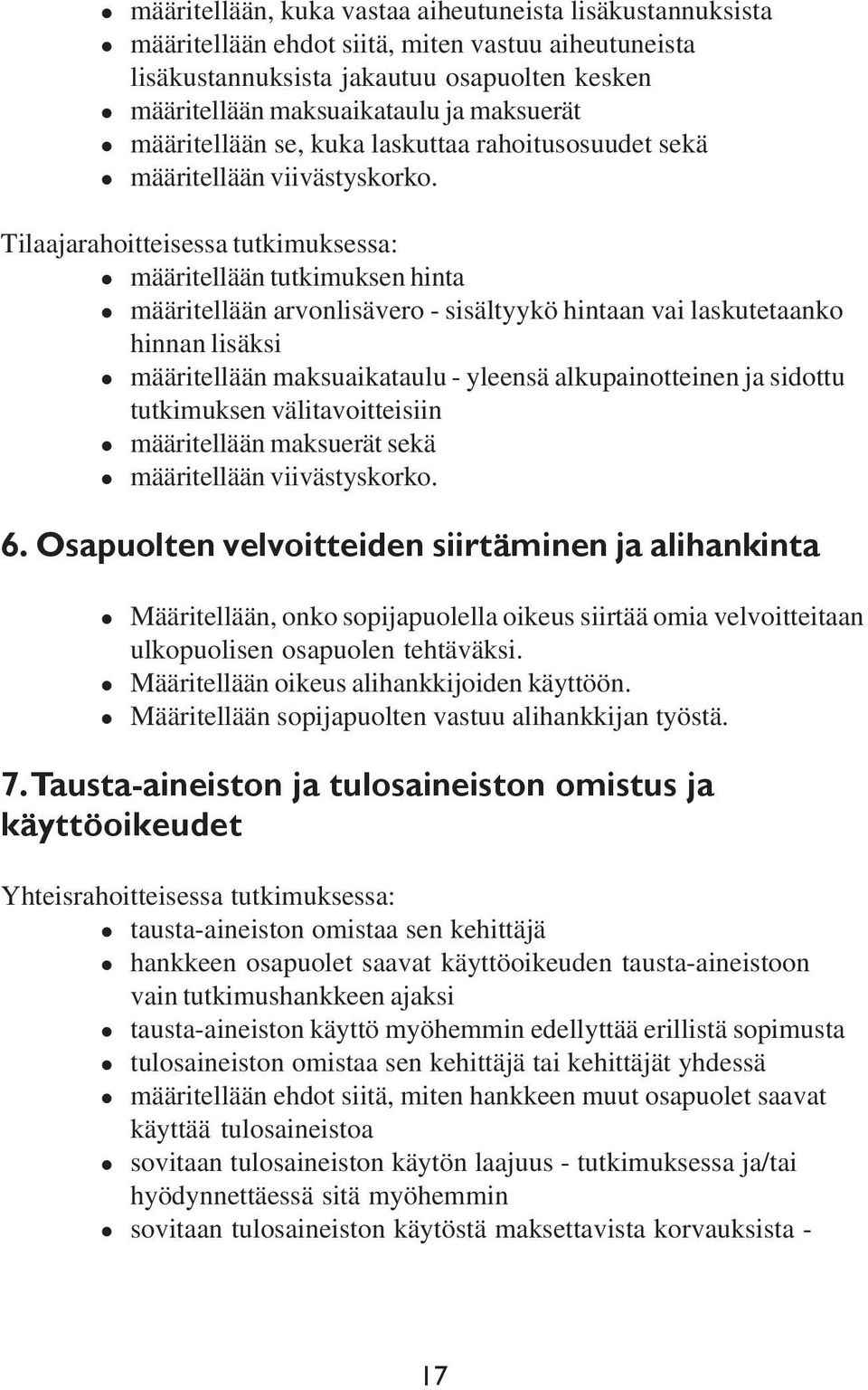 Tilaajarahoitteisessa tutkimuksessa: määritellään tutkimuksen hinta määritellään arvonlisävero - sisältyykö hintaan vai laskutetaanko hinnan lisäksi määritellään maksuaikataulu - yleensä