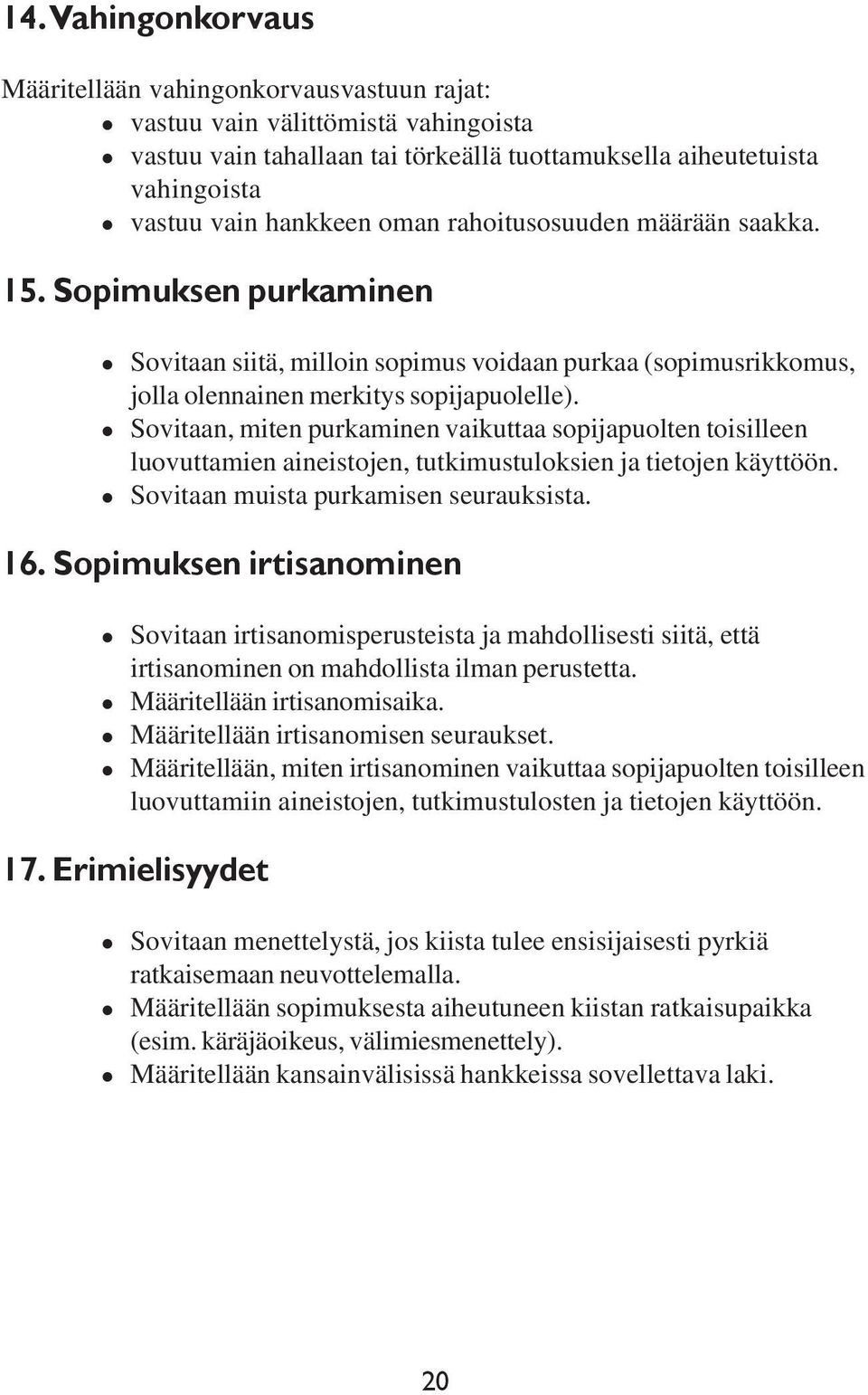 Sovitaan, miten purkaminen vaikuttaa sopijapuolten toisilleen luovuttamien aineistojen, tutkimustuloksien ja tietojen käyttöön. Sovitaan muista purkamisen seurauksista. 16.