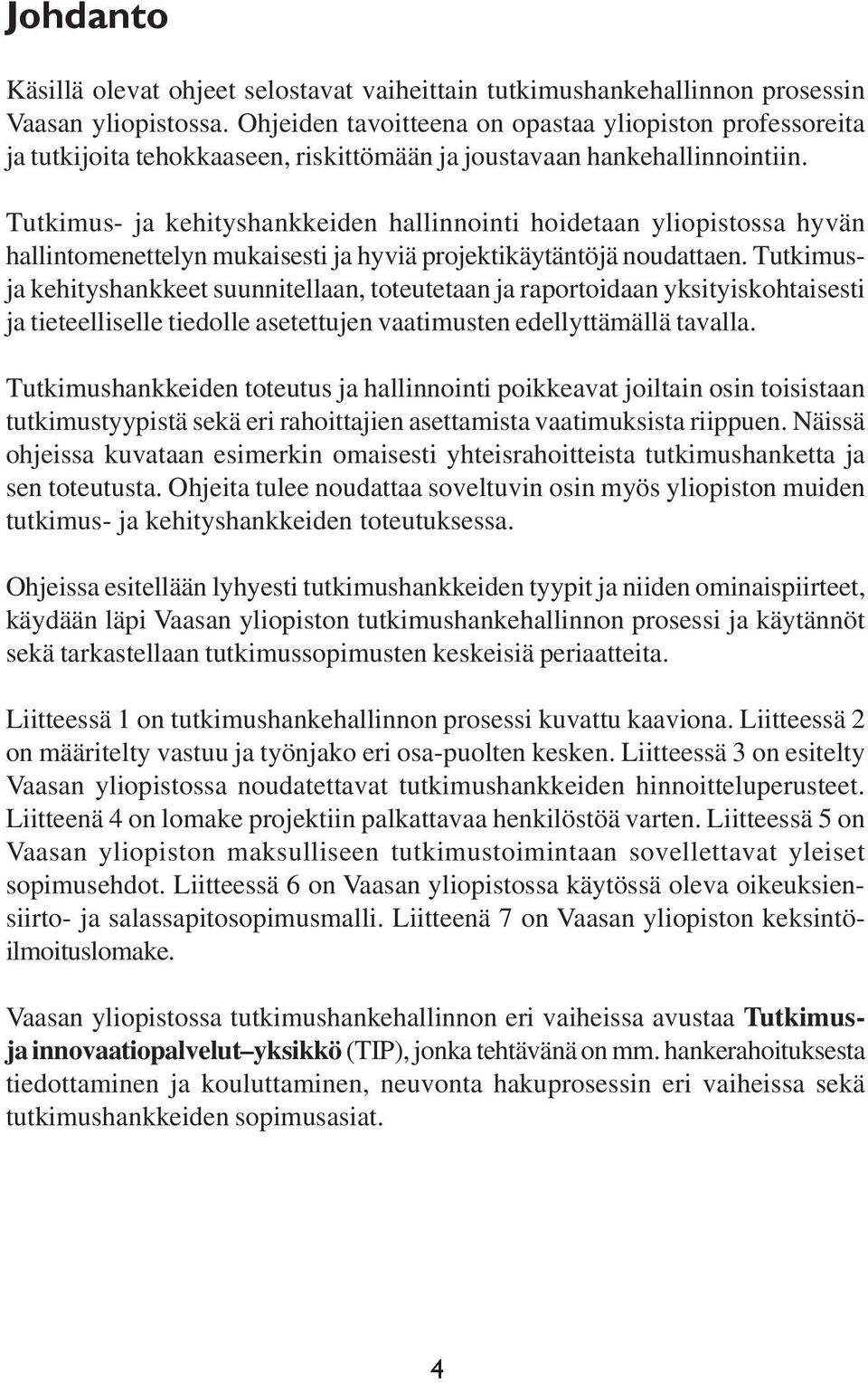 Tutkimus- ja kehityshankkeiden hallinnointi hoidetaan yliopistossa hyvän hallintomenettelyn mukaisesti ja hyviä projektikäytäntöjä noudattaen.