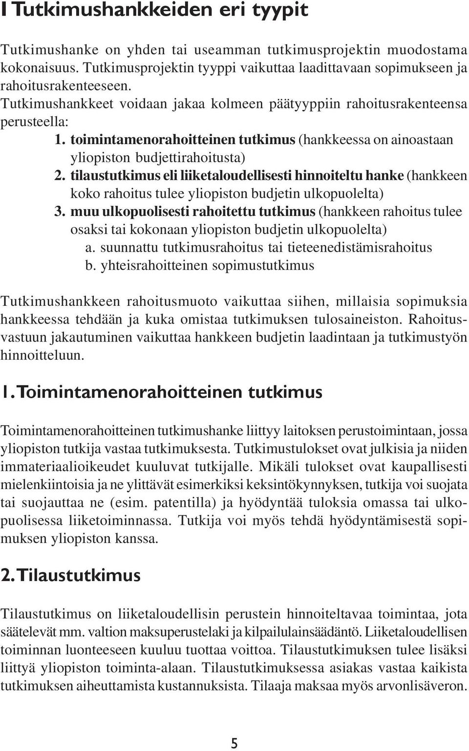 tilaustutkimus eli liiketaloudellisesti hinnoiteltu hanke (hankkeen koko rahoitus tulee yliopiston budjetin ulkopuolelta) 3.