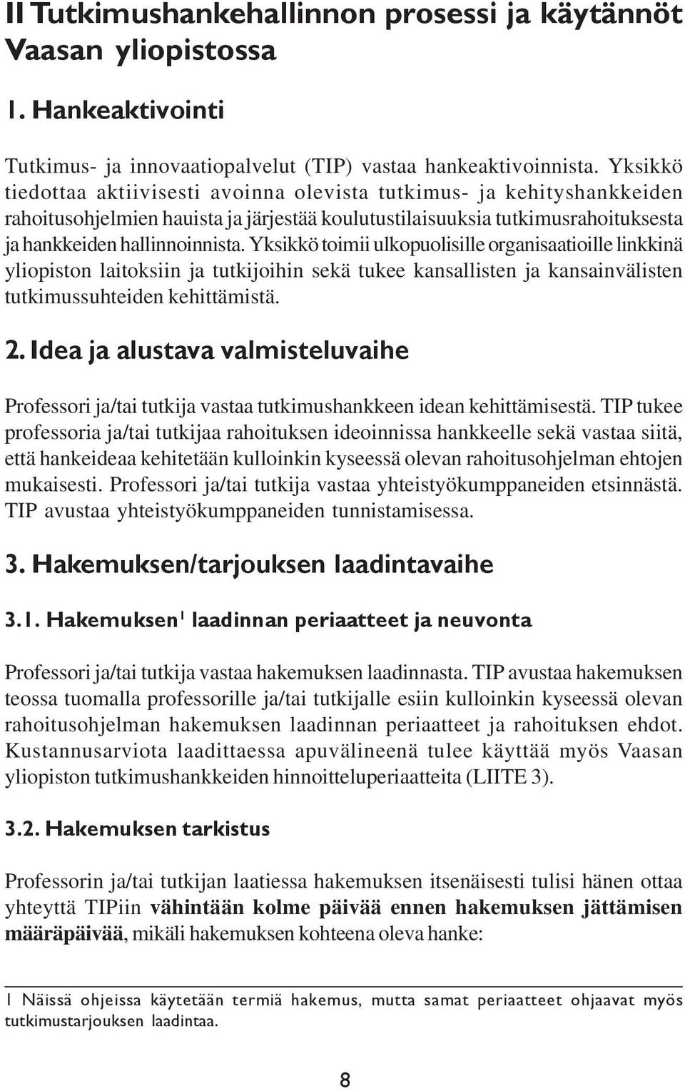 Yksikkö toimii ulkopuolisille organisaatioille linkkinä yliopiston laitoksiin ja tutkijoihin sekä tukee kansallisten ja kansainvälisten tutkimussuhteiden kehittämistä. 2.