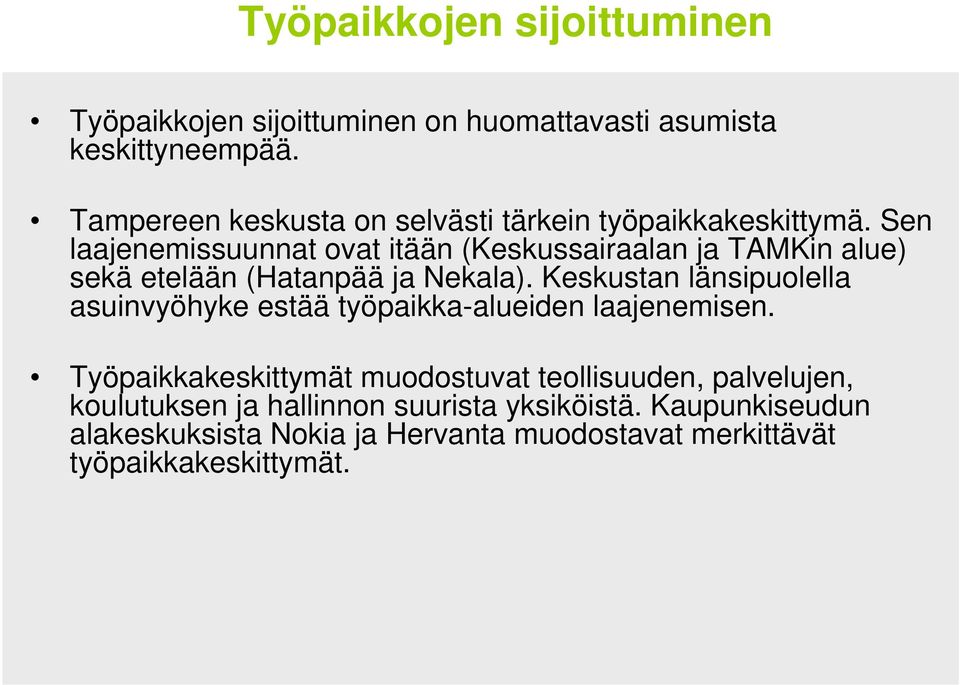 Sen laajenemissuunnat ovat itään (Keskussairaalan ja TAMKin alue) sekä etelään (Hatanpää ja Nekala).