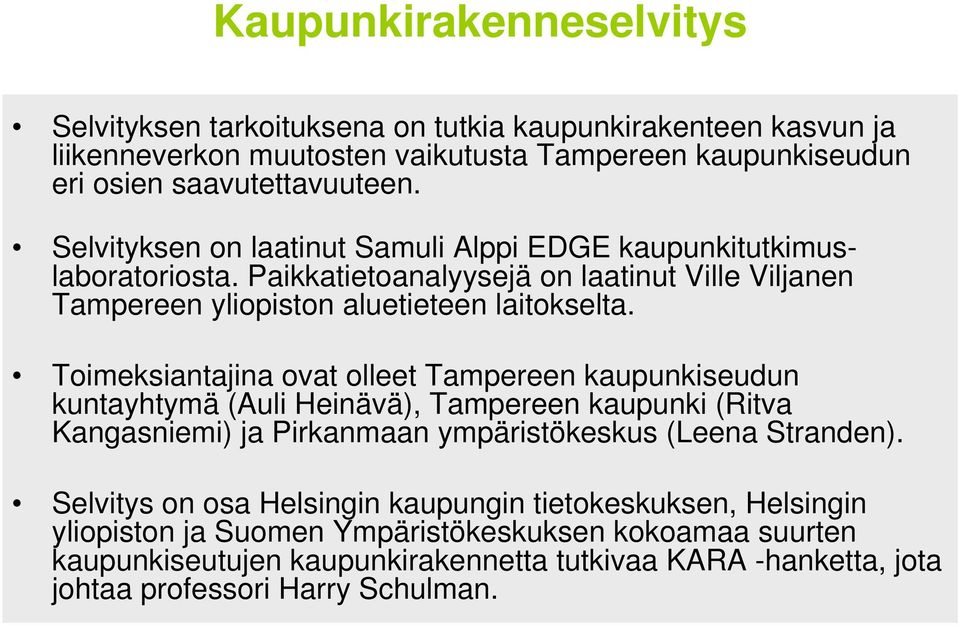 Toimeksiantajina ovat olleet Tampereen kaupunkiseudun kuntayhtymä (Auli Heinävä), Tampereen kaupunki (Ritva Kangasniemi) ja Pirkanmaan ympäristökeskus (Leena Stranden).