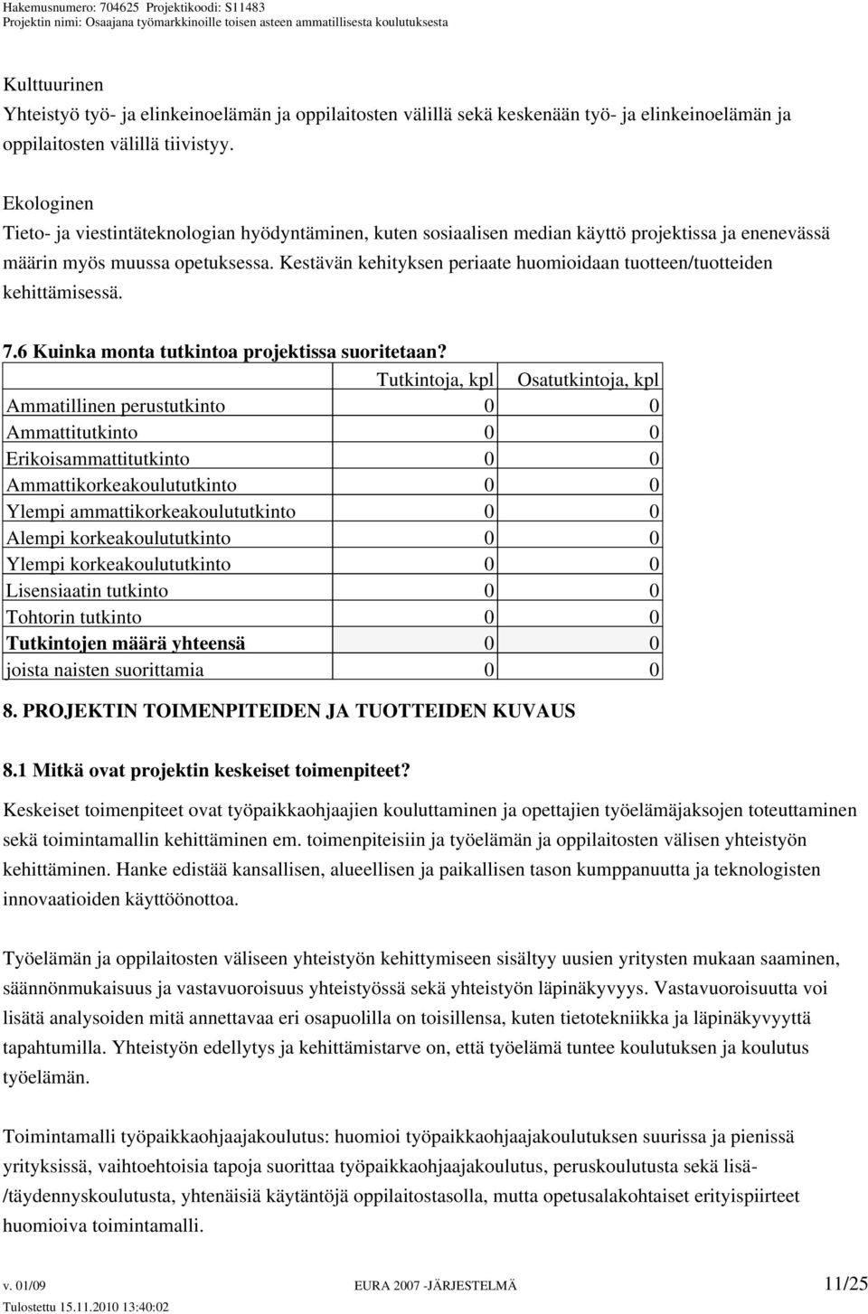 Kestävän kehityksen periaate huomioidaan tuotteen/tuotteiden kehittämisessä. 7.6 Kuinka monta tutkintoa projektissa suoritetaan?