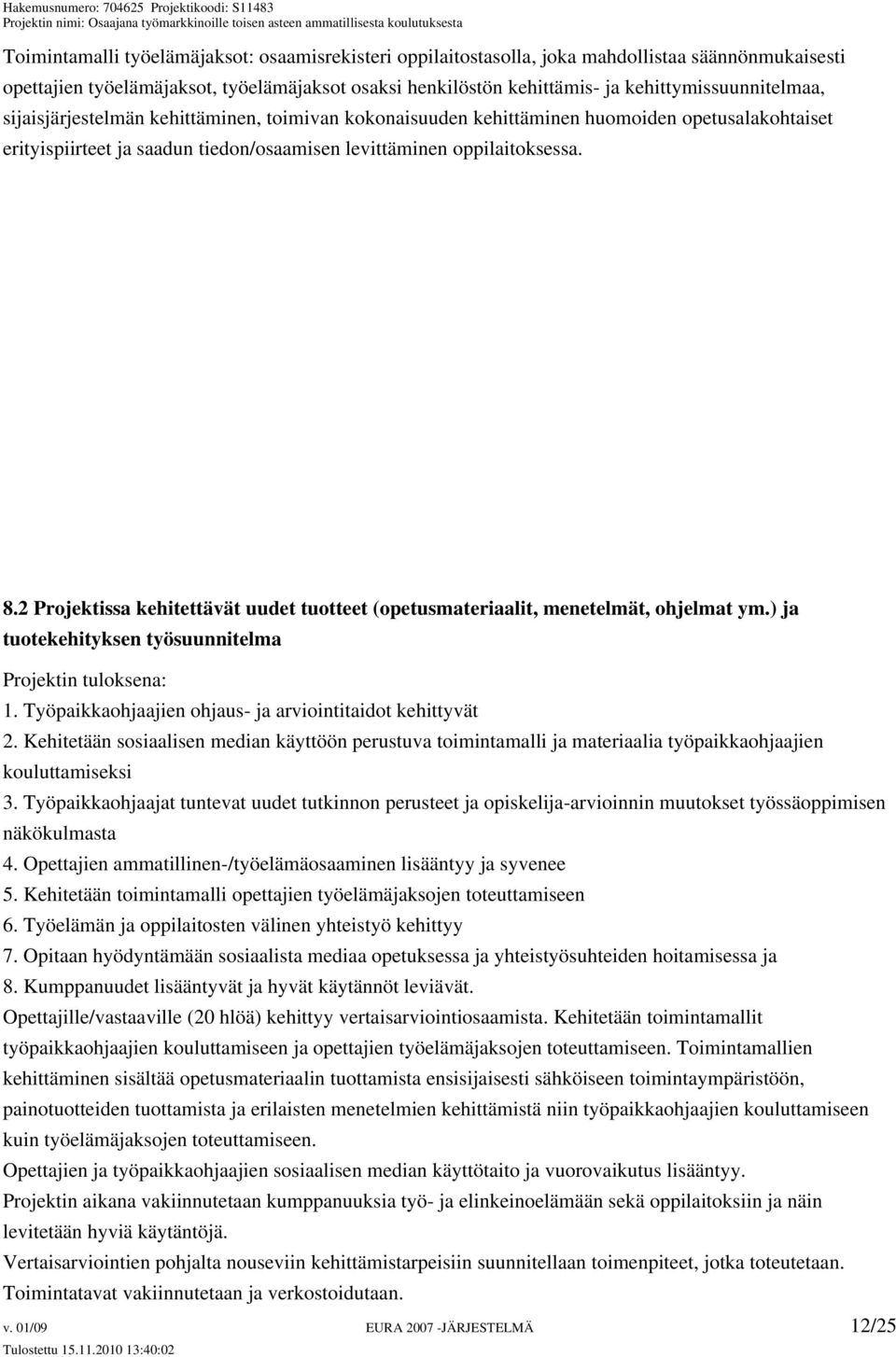 2 Projektissa kehitettävät uudet tuotteet (opetusmateriaalit, menetelmät, ohjelmat ym.) ja tuotekehityksen työsuunnitelma Projektin tuloksena: 1.