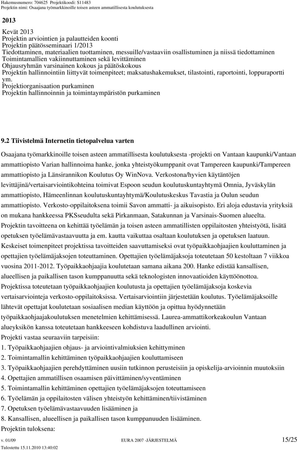 loppuraportti ym. Projektiorganisaation purkaminen Projektin hallinnoinnin ja toimintaympäristön purkaminen 9.