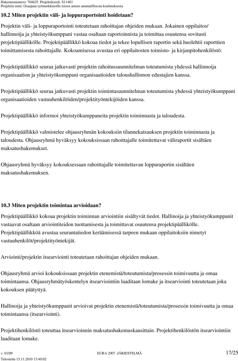 Projektipäällikkö kokoaa tiedot ja tekee lopullisen raportin sekä huolehtii raporttien toimittamisesta rahoittajalle. Kokoamisessa avustaa eri oppilaitosten toimisto- ja kirjanpitohenkilöstö.