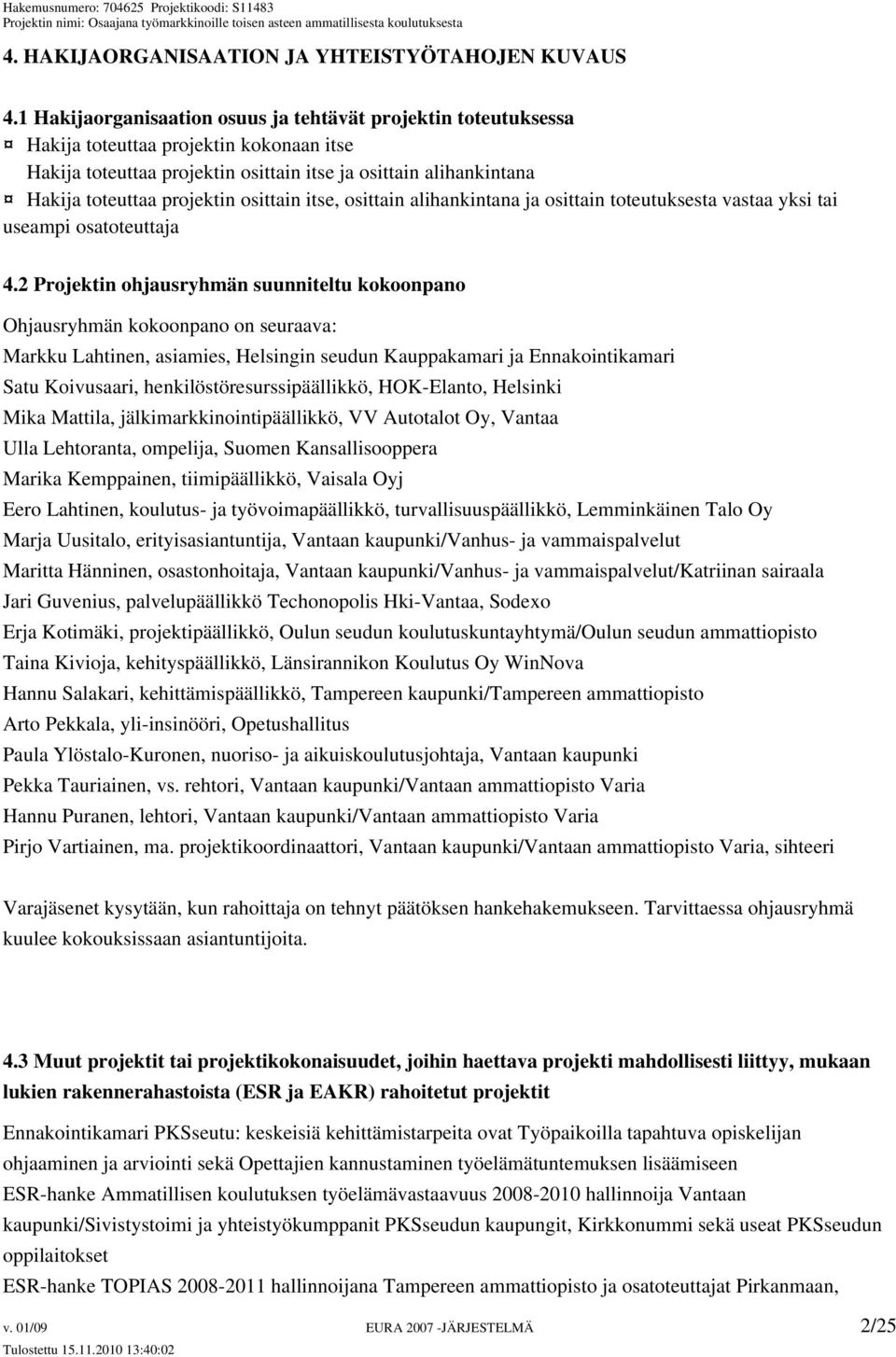 osittain itse, osittain alihankintana ja osittain toteutuksesta vastaa yksi tai useampi osatoteuttaja 4.