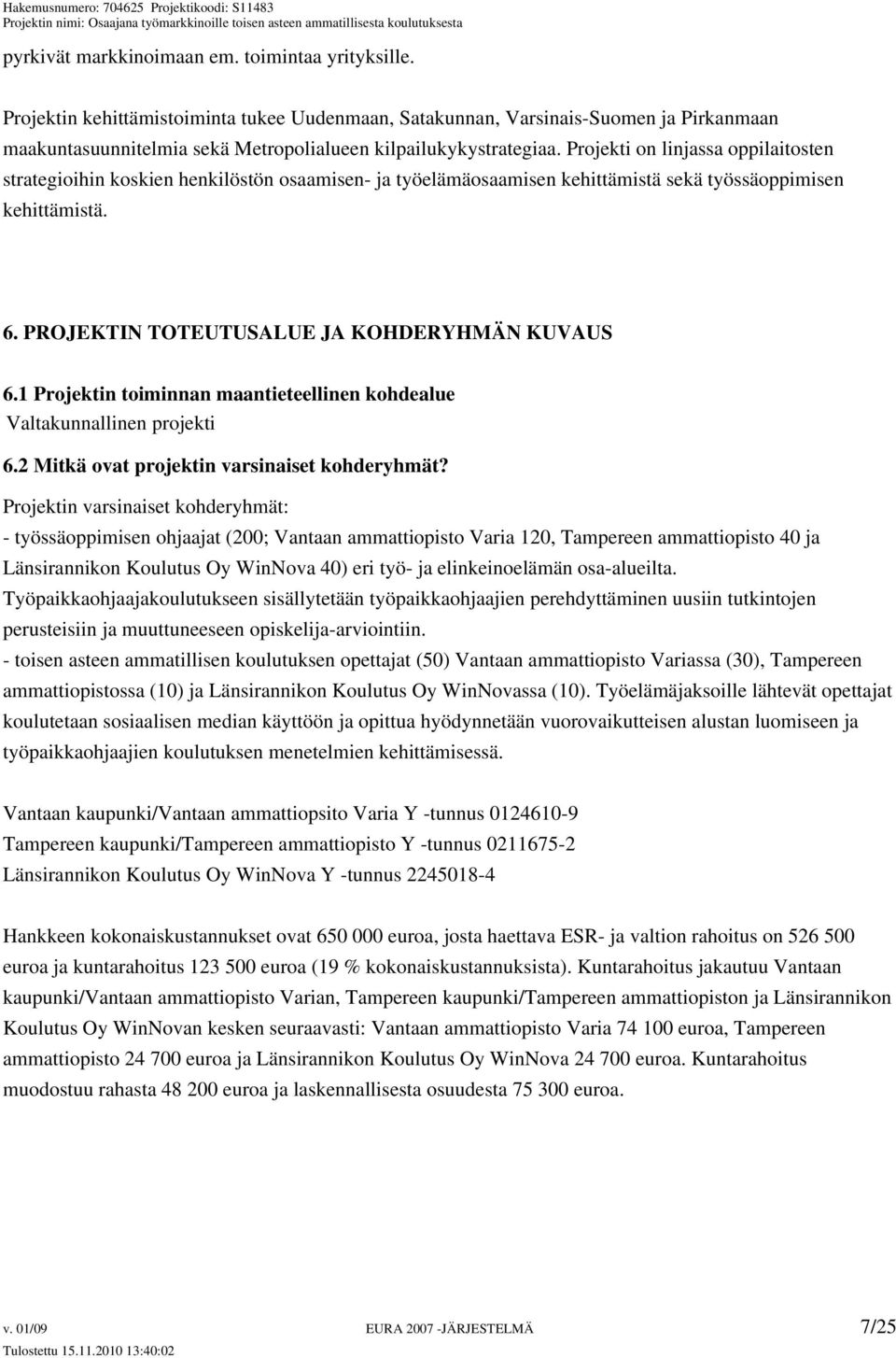 Projekti on linjassa oppilaitosten strategioihin koskien henkilöstön osaamisen- ja työelämäosaamisen kehittämistä sekä työssäoppimisen kehittämistä. 6. PROJEKTIN TOTEUTUSALUE JA KOHDERYHMÄN KUVAUS 6.