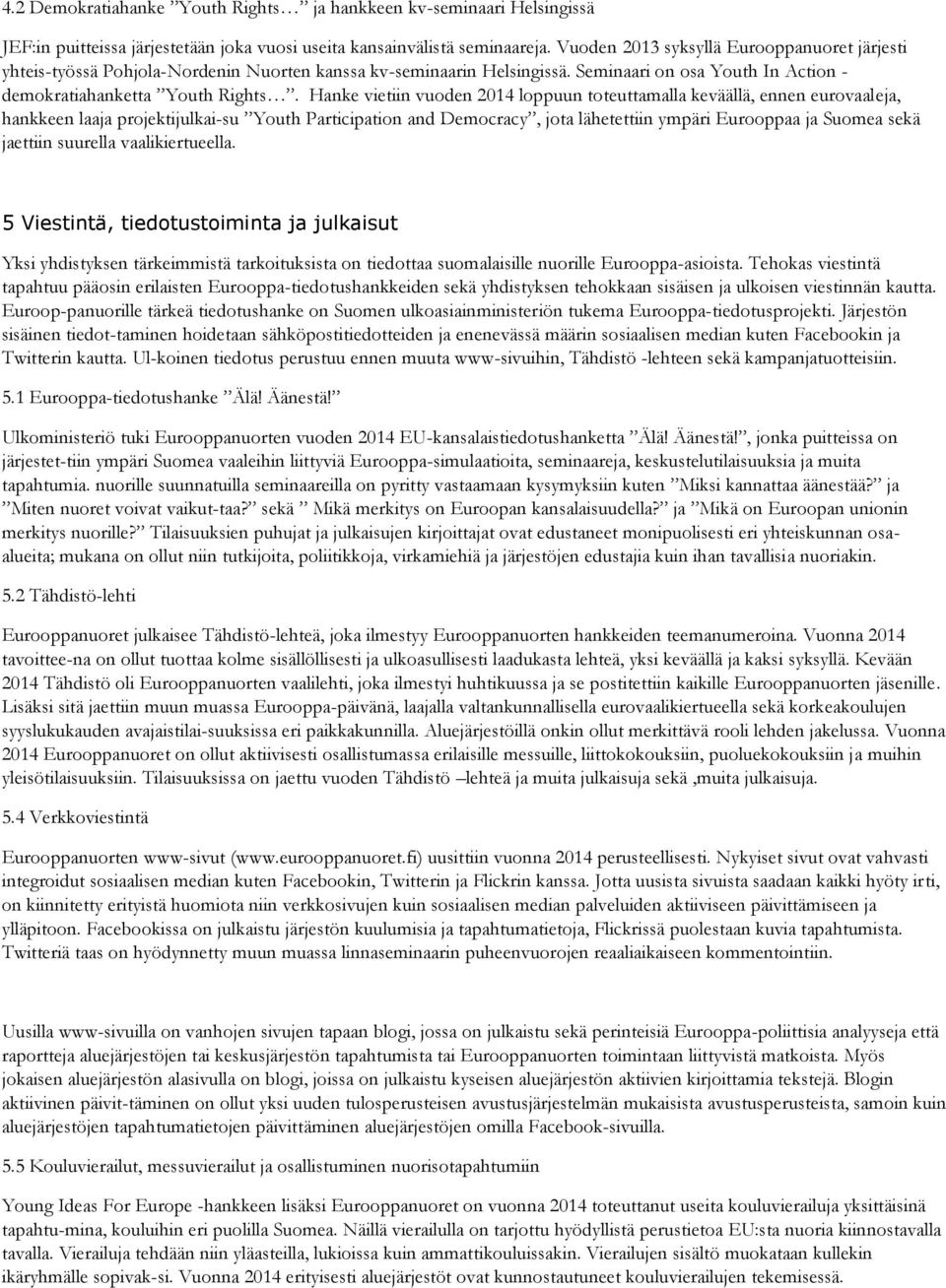 Hanke vietiin vuoden 2014 loppuun toteuttamalla keväällä, ennen eurovaaleja, hankkeen laaja projektijulkai-su Youth Participation and Democracy, jota lähetettiin ympäri Eurooppaa ja Suomea sekä