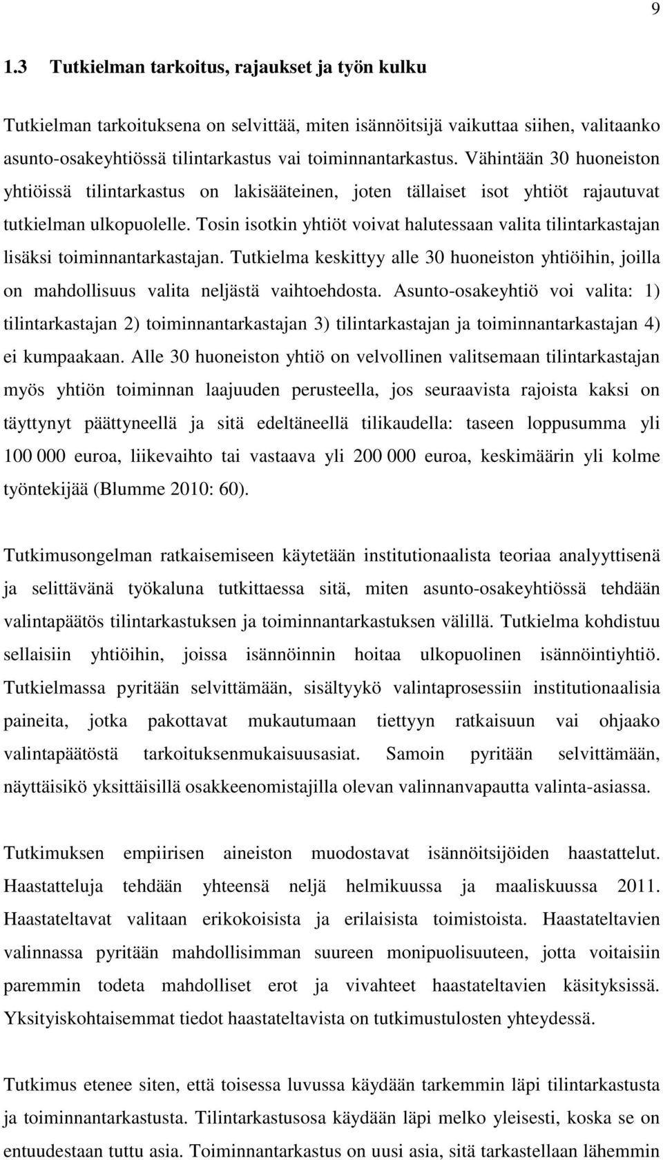 Tosin isotkin yhtiöt voivat halutessaan valita tilintarkastajan lisäksi toiminnantarkastajan. Tutkielma keskittyy alle 30 huoneiston yhtiöihin, joilla on mahdollisuus valita neljästä vaihtoehdosta.