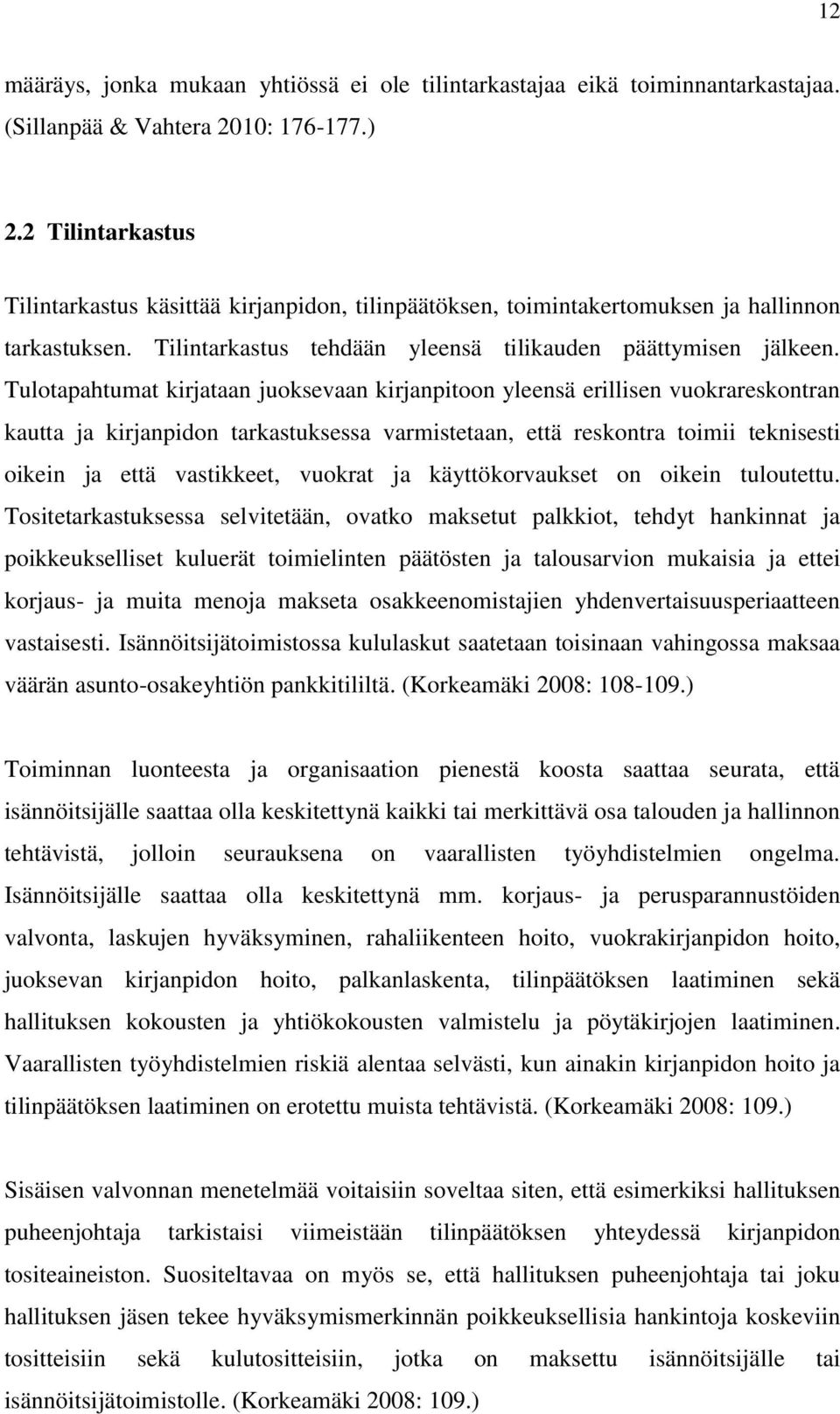 Tulotapahtumat kirjataan juoksevaan kirjanpitoon yleensä erillisen vuokrareskontran kautta ja kirjanpidon tarkastuksessa varmistetaan, että reskontra toimii teknisesti oikein ja että vastikkeet,