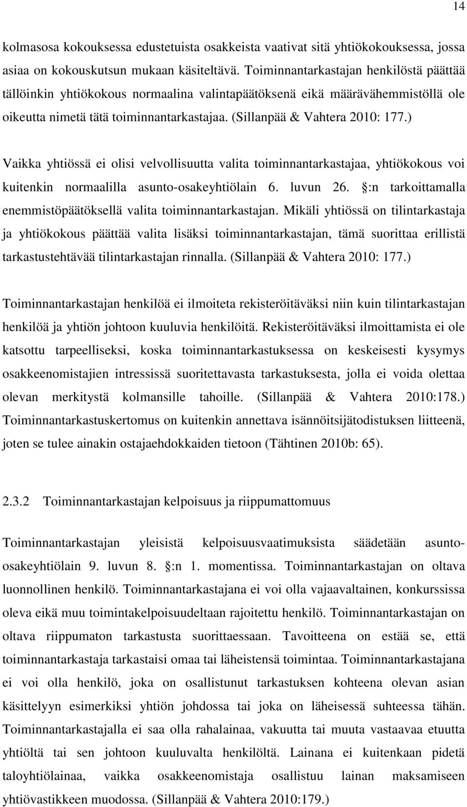 ) Vaikka yhtiössä ei olisi velvollisuutta valita toiminnantarkastajaa, yhtiökokous voi kuitenkin normaalilla asunto-osakeyhtiölain 6. luvun 26.