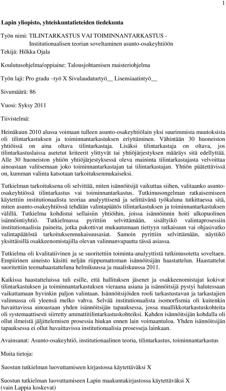 tulleen asunto-osakeyhtiölain yksi suurimmista muutoksista oli tilintarkastuksen ja toiminnantarkastuksen eriyttäminen. Vähintään 30 huoneiston yhtiöissä on aina oltava tilintarkastaja.