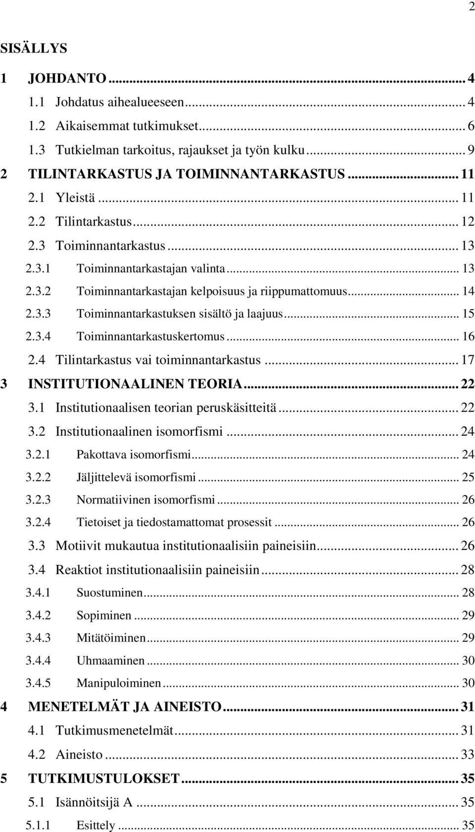 .. 15 2.3.4 Toiminnantarkastuskertomus... 16 2.4 Tilintarkastus vai toiminnantarkastus... 17 3 INSTITUTIONAALINEN TEORIA... 22 3.1 Institutionaalisen teorian peruskäsitteitä... 22 3.2 Institutionaalinen isomorfismi.