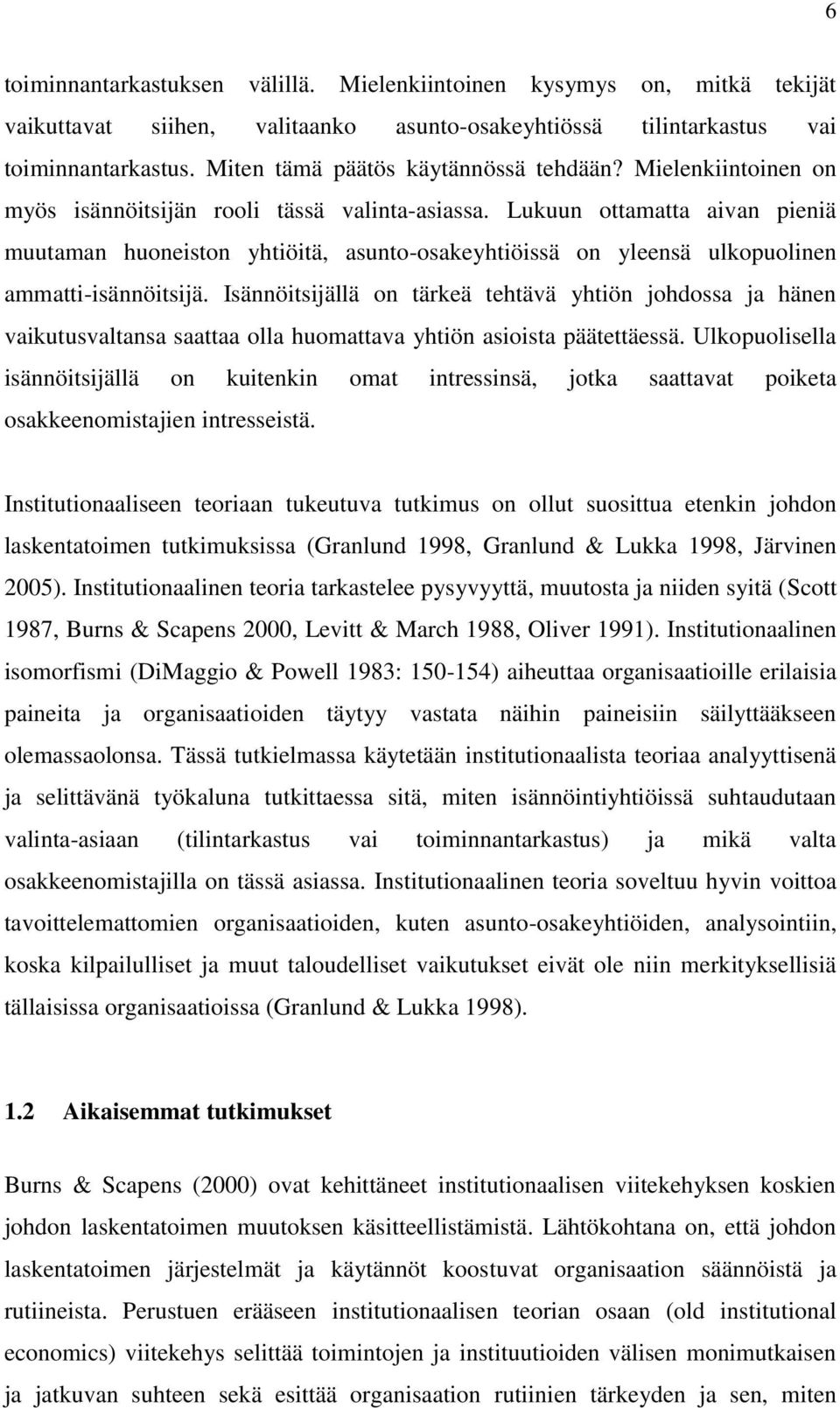 Lukuun ottamatta aivan pieniä muutaman huoneiston yhtiöitä, asunto-osakeyhtiöissä on yleensä ulkopuolinen ammatti-isännöitsijä.