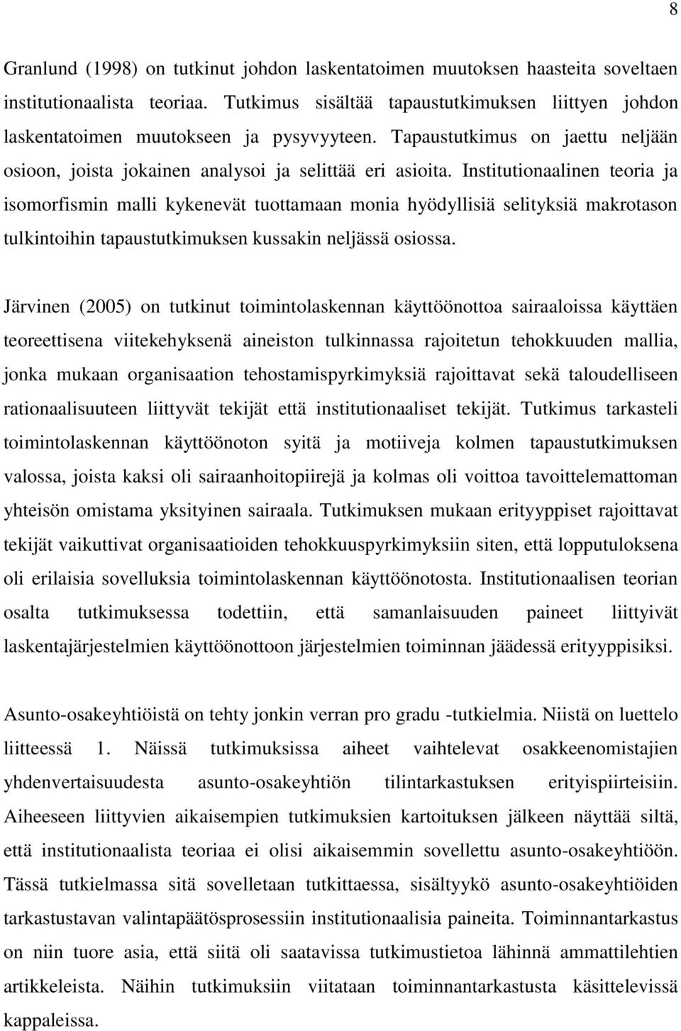 Institutionaalinen teoria ja isomorfismin malli kykenevät tuottamaan monia hyödyllisiä selityksiä makrotason tulkintoihin tapaustutkimuksen kussakin neljässä osiossa.