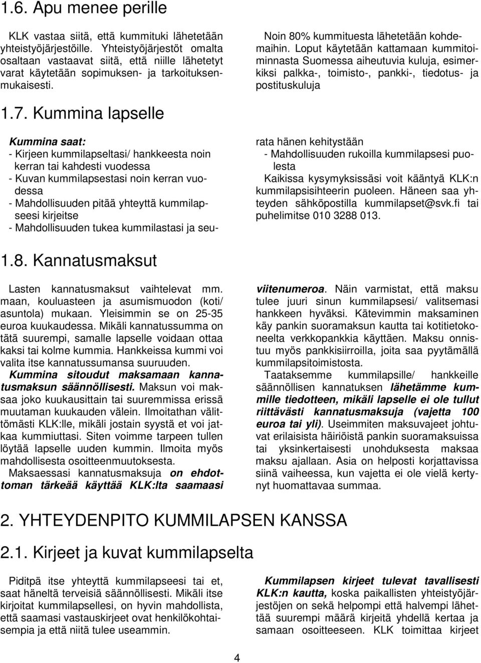 Loput käytetään kattamaan kummitoiminnasta Suomessa aiheutuvia kuluja, esimerkiksi palkka-, toimisto-, pankki-, tiedotus- ja postituskuluja 1.7.