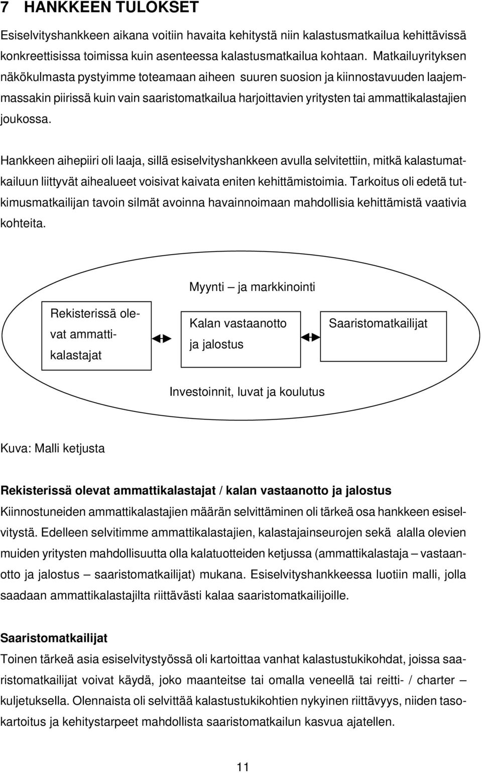 Hankkeen aihepiiri oli laaja, sillä esiselvityshankkeen avulla selvitettiin, mitkä kalastumatkailuun liittyvät aihealueet voisivat kaivata eniten kehittämistoimia.