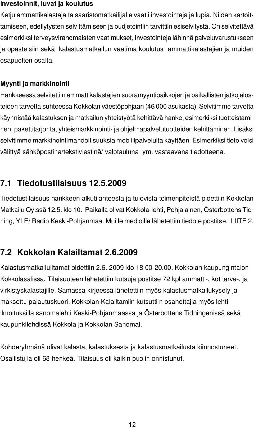 On selvitettävä esimerkiksi terveysviranomaisten vaatimukset, investointeja lähinnä palveluvarustukseen ja opasteisiin sekä kalastusmatkailun vaatima koulutus ammattikalastajien ja muiden osapuolten