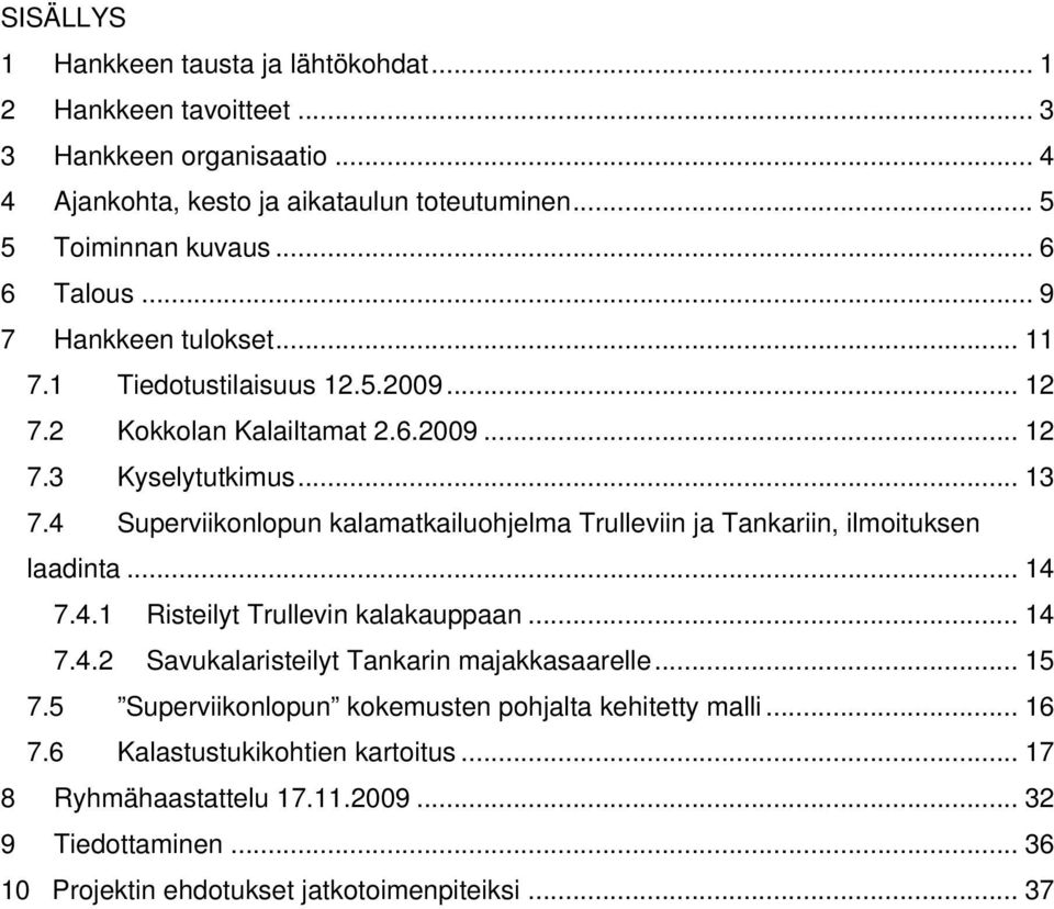 4 Superviikonlopun kalamatkailuohjelma Trulleviin ja Tankariin, ilmoituksen laadinta... 14 7.4.1 Risteilyt Trullevin kalakauppaan... 14 7.4.2 Savukalaristeilyt Tankarin majakkasaarelle.