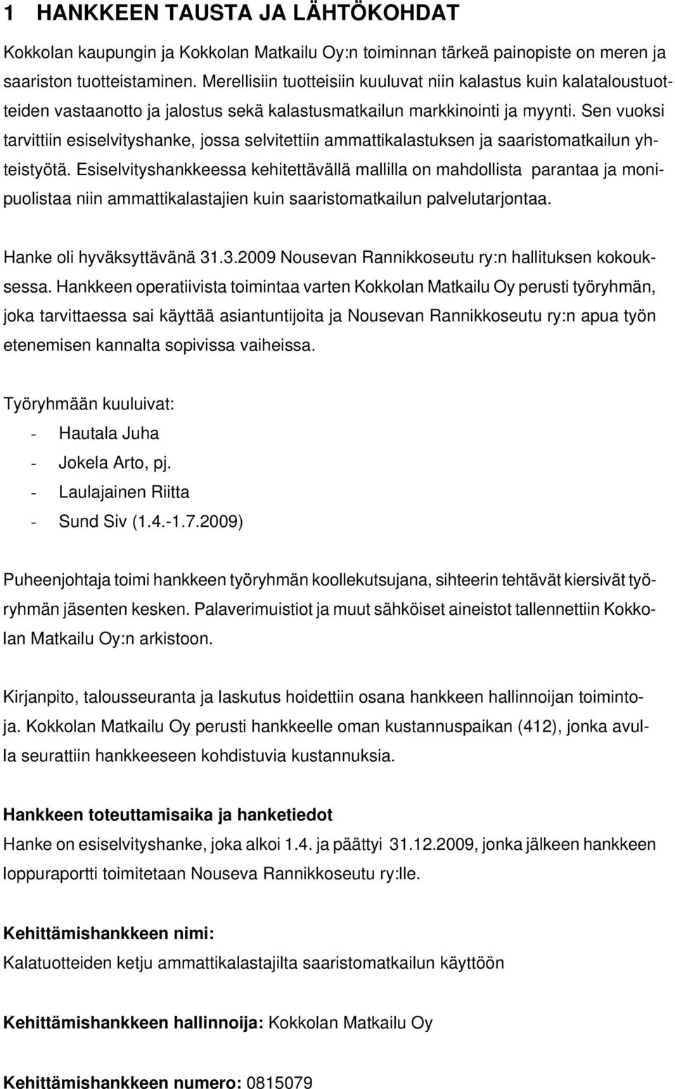 Sen vuoksi tarvittiin esiselvityshanke, jossa selvitettiin ammattikalastuksen ja saaristomatkailun yhteistyötä.