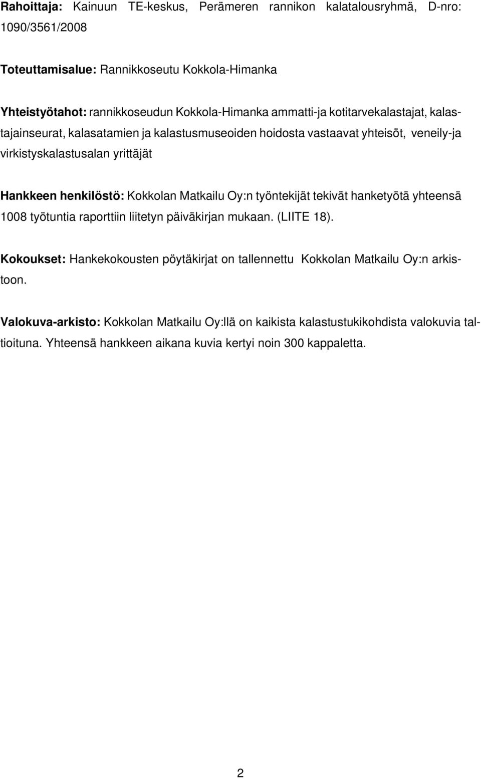 Kokkolan Matkailu Oy:n työntekijät tekivät hanketyötä yhteensä 1008 työtuntia raporttiin liitetyn päiväkirjan mukaan. (LIITE 18).