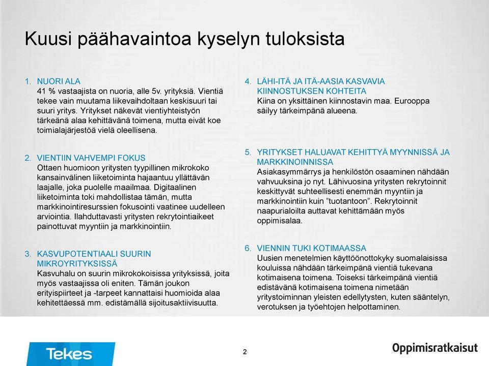 VIENTIIN VAHVEMPI FOKUS Ottaen huomioon yritysten tyypillinen mikrokoko kansainvälinen liiketoiminta hajaantuu yllättävän laajalle, joka puolelle maailmaa.