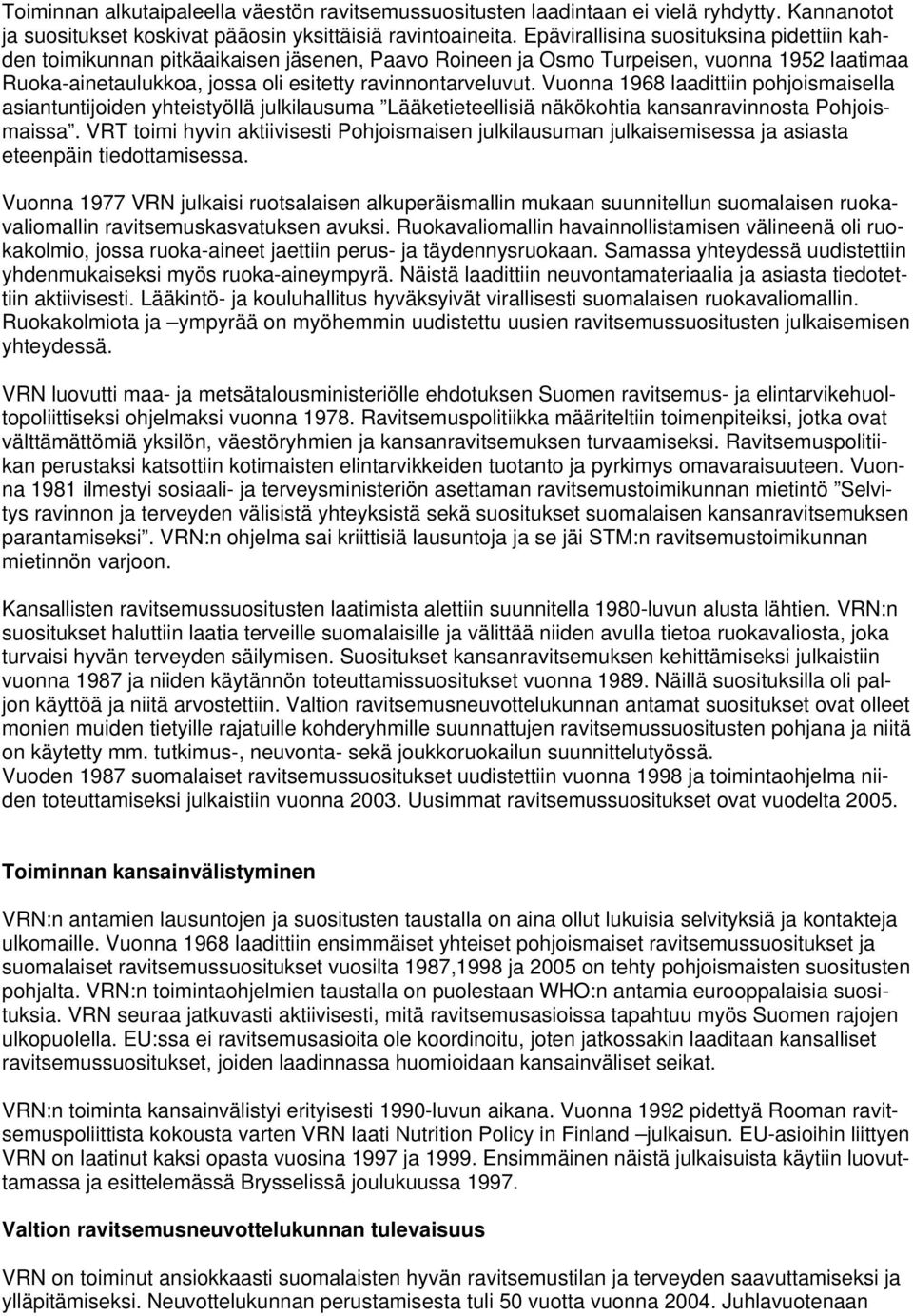 Vuonna 1968 laadittiin pohjoismaisella asiantuntijoiden yhteistyöllä julkilausuma Lääketieteellisiä näkökohtia kansanravinnosta Pohjoismaissa.