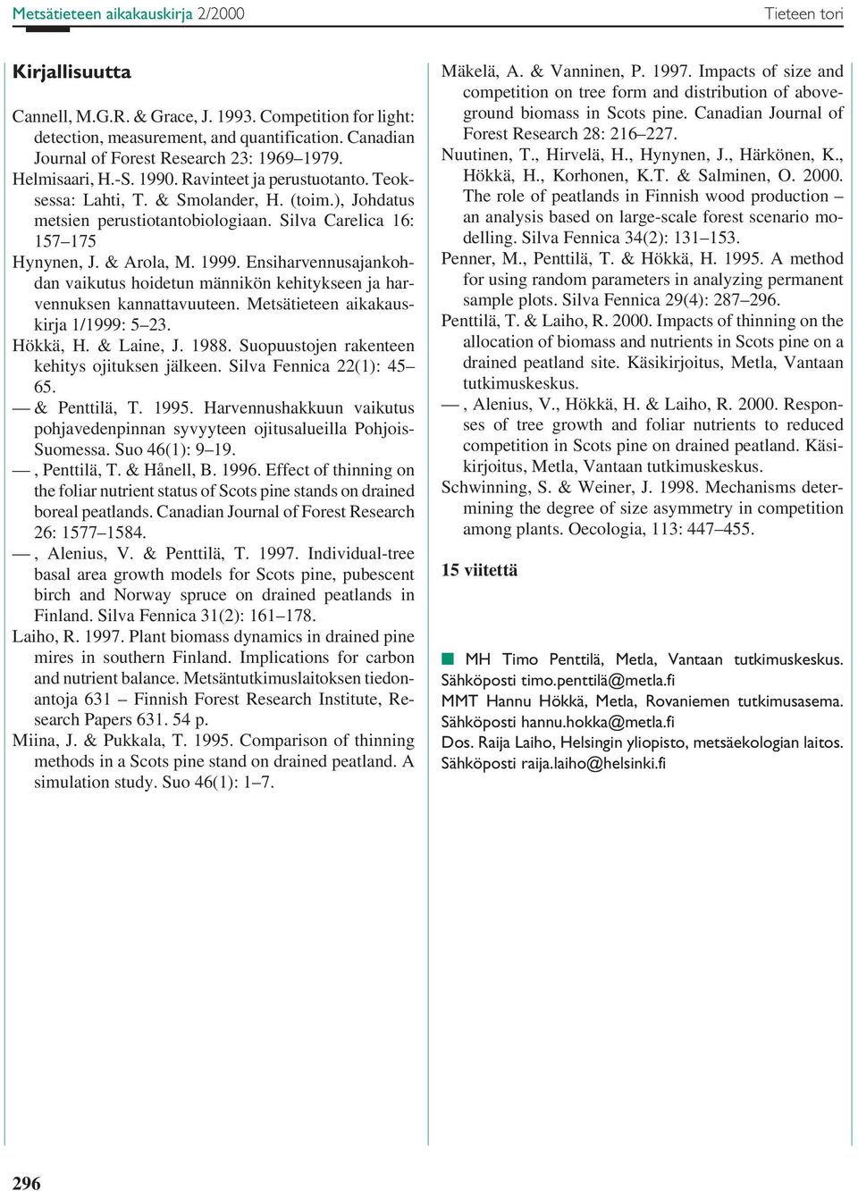 Ensiharvennusajankohdan vaikutus hoidetun männikön kehitykseen ja harvennuksen kannattavuuteen. Metsätieteen aikakauskirja 1/1999: 5 3. Hökkä, H. & Laine, J. 1988.