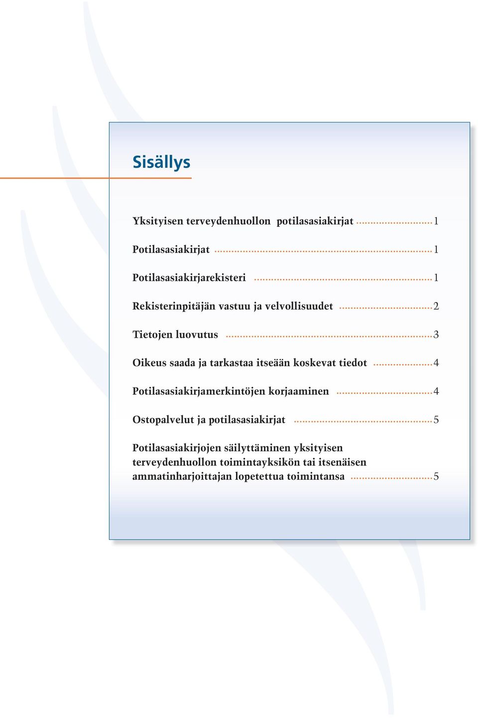 tiedot 4 Potilasasiakirjamerkintöjen korjaaminen 4 Ostopalvelut ja potilasasiakirjat 5 Potilasasiakirjojen